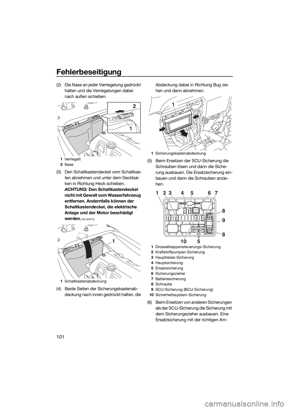 YAMAHA VXR 2015  Betriebsanleitungen (in German) Fehlerbeseitigung
101
(2) Die Nase an jeder Verriegelung gedrückt 
halten und die Verriegelungen dabei 
nach außen schieben.
(3) Den Schaltkastendeckel vom Schaltkas-
ten abnehmen und unter dem Deck