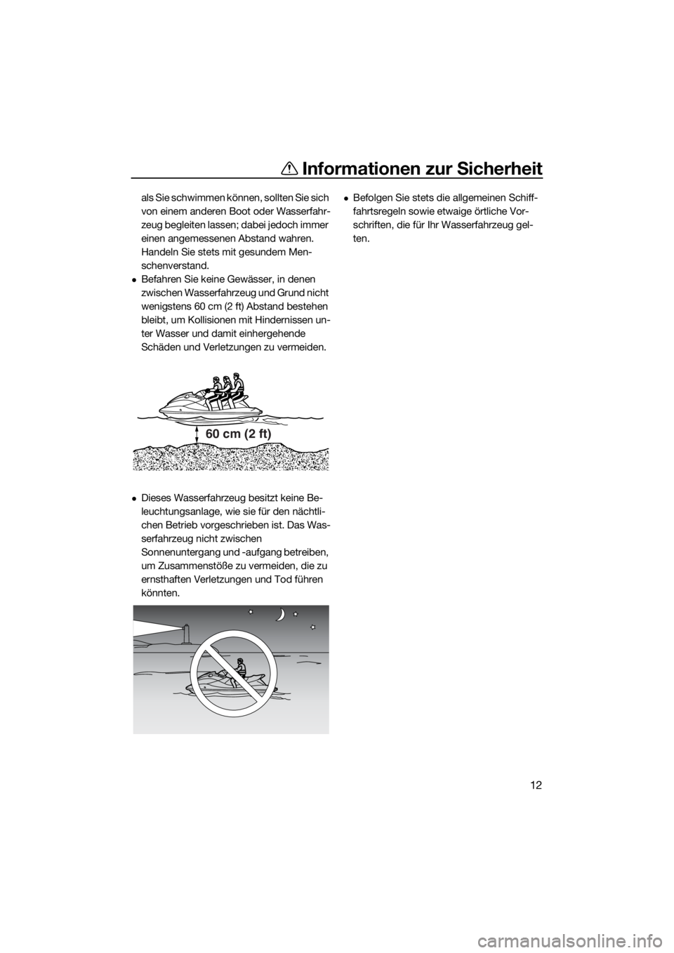 YAMAHA VXR 2015  Betriebsanleitungen (in German) Informationen zur Sicherheit
12
als Sie schwimmen können, sollten Sie sich 
von einem anderen Boot oder Wasserfahr-
zeug begleiten lassen; dabei jedoch immer 
einen angemessenen Abstand wahren. 
Hand