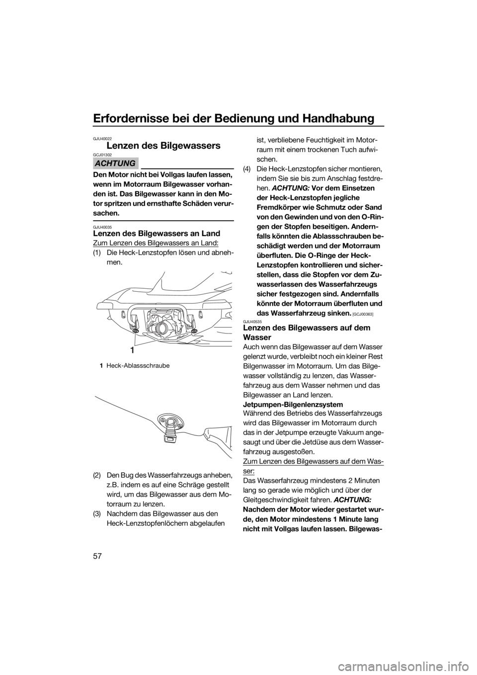 YAMAHA VXR 2015  Betriebsanleitungen (in German) Erfordernisse bei der Bedienung und Handhabung
57
GJU40022
Lenzen des Bilgewassers
ACHTUNG
GCJ01302
Den Motor nicht bei Vollgas laufen lassen, 
wenn im Motorraum Bilgewasser vorhan-
den ist. Das Bilge
