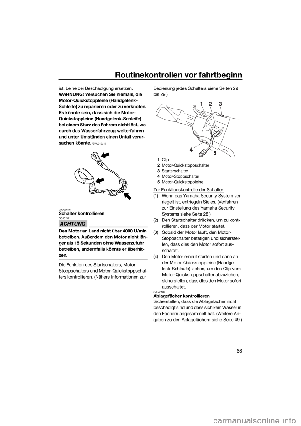 YAMAHA VXR 2015  Betriebsanleitungen (in German) Routinekontrollen vor fahrtbeginn
66
ist. Leine bei Beschädigung ersetzen. 
WARNUNG! Versuchen Sie niemals, die 
Motor-Quickstoppleine (Handgelenk-
Schleife) zu reparieren oder zu verknoten. 
Es kön
