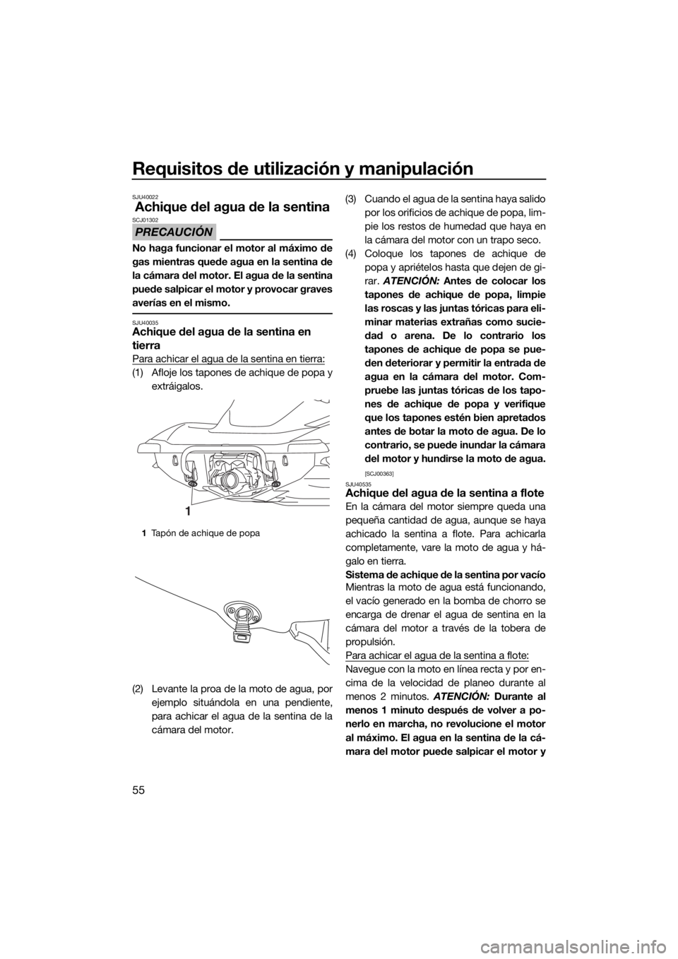 YAMAHA VXS 2015 Manuale de Empleo (in Spanish) Requisitos de utilización y manipulación
55
SJU40022
Achique del agua de la sentina
PRECAUCIÓN
SCJ01302
No haga funcionar el motor al máximo de
gas mientras quede agua en la sentina de
la cámara YAMAHA VXS 2015 Manuale de Empleo (in Spanish) Requisitos de utilización y manipulación
55
SJU40022
Achique del agua de la sentina
PRECAUCIÓN
SCJ01302
No haga funcionar el motor al máximo de
gas mientras quede agua en la sentina de
la cámara