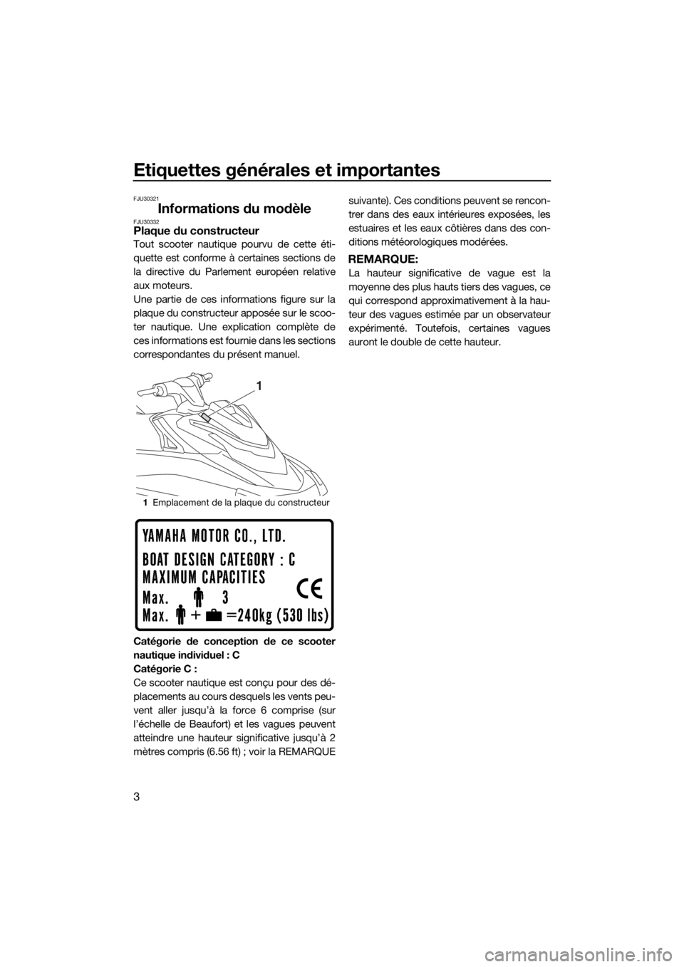 YAMAHA VXS 2015  Notices Demploi (in French) Etiquettes générales et importantes
3
FJU30321
Informations du modèleFJU30332Plaque du constructeur
Tout scooter nautique pourvu de cette éti-
quette est conforme à certaines sections de
la direc