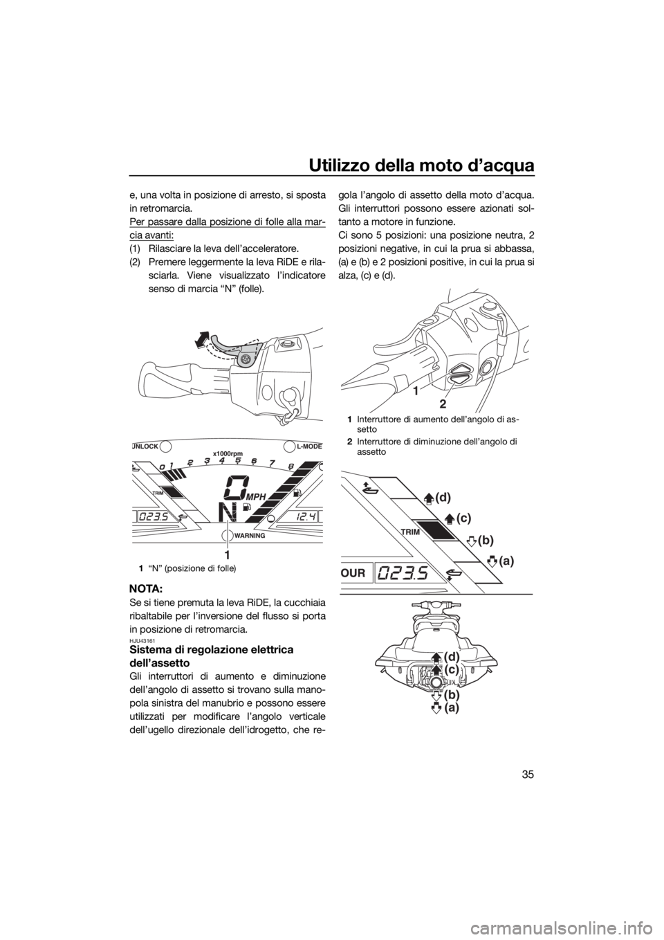 YAMAHA VXR 2015 Manuale duso (in Italian) Utilizzo della moto d’acqua
35
e, una volta in posizione di arresto, si sposta
in retromarcia.
Per passare dalla posizione di folle alla mar-
cia avanti:
(1) Rilasciare la leva dell’acceleratore.
YAMAHA VXR 2015 Manuale duso (in Italian) Utilizzo della moto d’acqua
35
e, una volta in posizione di arresto, si sposta
in retromarcia.
Per passare dalla posizione di folle alla mar-
cia avanti:
(1) Rilasciare la leva dell’acceleratore.