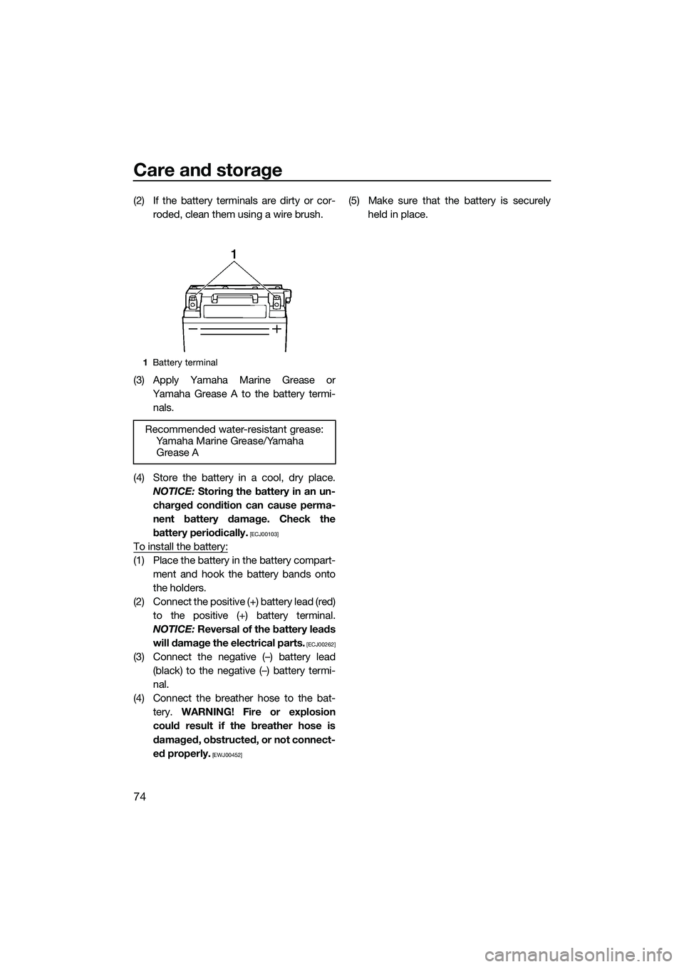 YAMAHA VXS 2014  Owners Manual Care and storage
74
(2) If the battery terminals are dirty or cor-roded, clean them using a wire brush.
(3) Apply Yamaha Marine Grease or Yamaha Grease A to the battery termi-nals.
(4) Store the batte