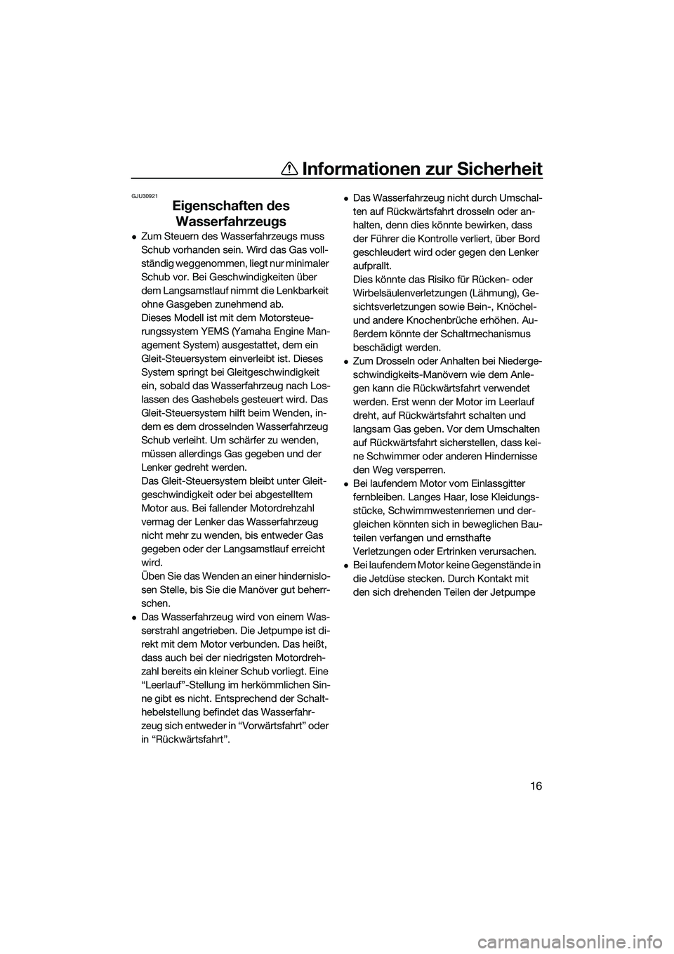 YAMAHA VXR 2014 Betriebsanleitungen (in German) Informationen zur Sicherheit
16
GJU30921
Eigenschaften des Wasserfahrzeugs
Zum Steuern des Wasserfahrzeugs muss
Schub vorhanden sein. Wird das Gas voll-
ständig weggenommen, liegt nur minimaler
YAMAHA VXR 2014 Betriebsanleitungen (in German) Informationen zur Sicherheit
16
GJU30921
Eigenschaften des Wasserfahrzeugs
Zum Steuern des Wasserfahrzeugs muss
Schub vorhanden sein. Wird das Gas voll-
ständig weggenommen, liegt nur minimaler