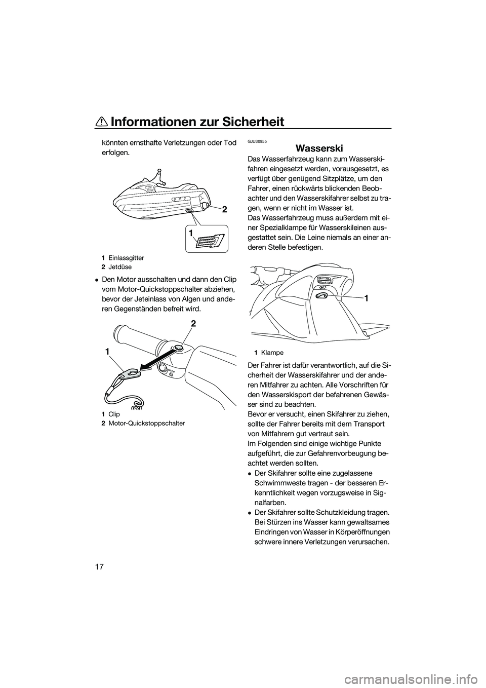 YAMAHA VXR 2014 Betriebsanleitungen (in German) Informationen zur Sicherheit
17
könnten ernsthafte Verletzungen oder Tod
erfolgen.
Den Motor ausschalten und dann den Clip
vom Motor-Quickstoppschalter abziehen,
bevor der Jeteinlass von Algen YAMAHA VXR 2014 Betriebsanleitungen (in German) Informationen zur Sicherheit
17
könnten ernsthafte Verletzungen oder Tod
erfolgen.
Den Motor ausschalten und dann den Clip
vom Motor-Quickstoppschalter abziehen,
bevor der Jeteinlass von Algen