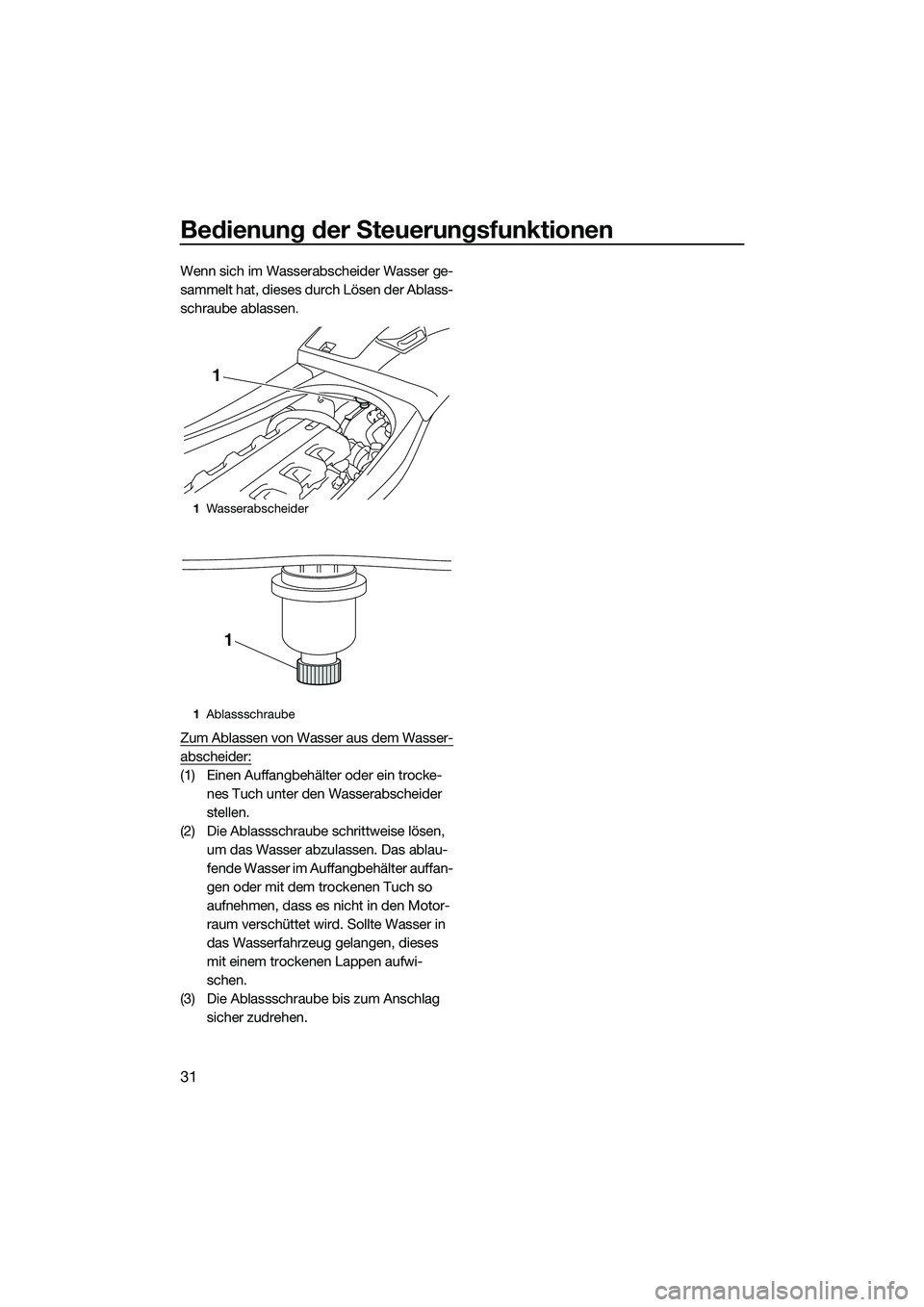 YAMAHA VXR 2014 Betriebsanleitungen (in German) Bedienung der Steuerungsfunktionen
31
Wenn sich im Wasserabscheider Wasser ge-
sammelt hat, dieses durch Lösen der Ablass-
schraube ablassen.
Zum Ablassen von Wasser aus dem Wasser-
abscheider:
(1) E YAMAHA VXR 2014 Betriebsanleitungen (in German) Bedienung der Steuerungsfunktionen
31
Wenn sich im Wasserabscheider Wasser ge-
sammelt hat, dieses durch Lösen der Ablass-
schraube ablassen.
Zum Ablassen von Wasser aus dem Wasser-
abscheider:
(1) E