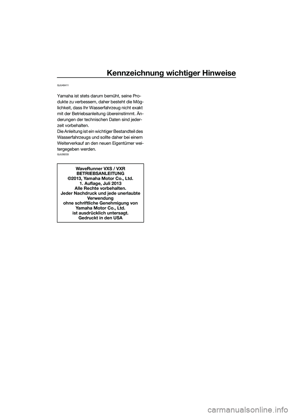 YAMAHA VXR 2014 Betriebsanleitungen (in German) Kennzeichnung wichtiger Hinweise
GJU40411
Yamaha ist stets darum bemüht, seine Pro-dukte zu verbessern, daher besteht die Mög-
lichkeit, dass Ihr Wasserfahrzeug nicht exakt
mit der Betriebsanleitun YAMAHA VXR 2014 Betriebsanleitungen (in German) Kennzeichnung wichtiger Hinweise
GJU40411
Yamaha ist stets darum bemüht, seine Pro-dukte zu verbessern, daher besteht die Mög-
lichkeit, dass Ihr Wasserfahrzeug nicht exakt
mit der Betriebsanleitun