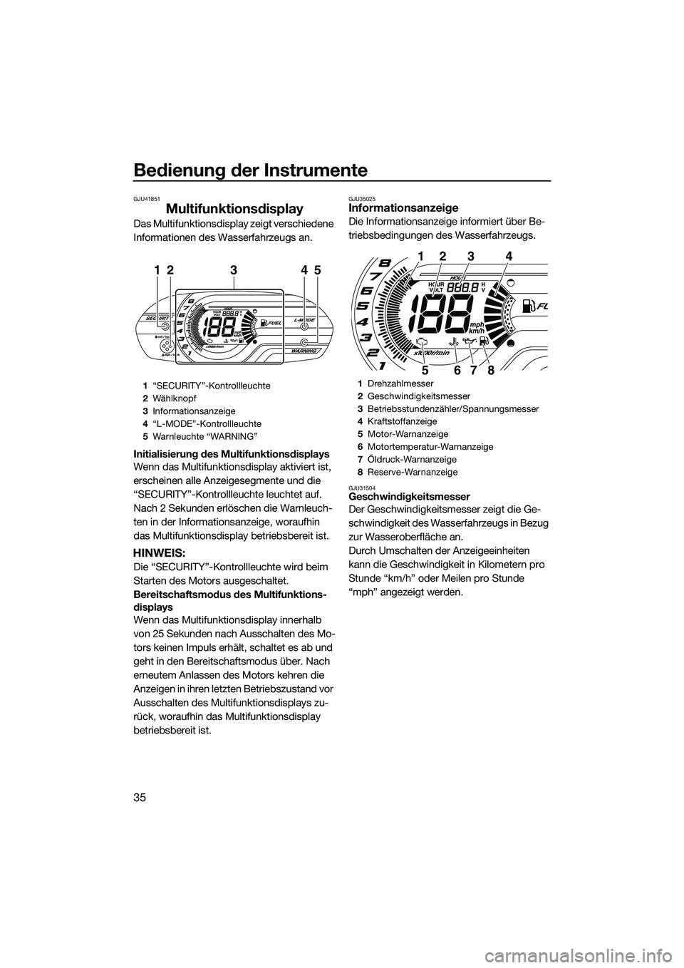 YAMAHA VXR 2014 Betriebsanleitungen (in German) Bedienung der Instrumente
35
GJU41851
Multifunktionsdisplay
Das Multifunktionsdisplay zeigt verschiedene
Informationen des Wasserfahrzeugs an.
Initialisierung des Multifunktionsdisplays
Wenn das Mult YAMAHA VXR 2014 Betriebsanleitungen (in German) Bedienung der Instrumente
35
GJU41851
Multifunktionsdisplay
Das Multifunktionsdisplay zeigt verschiedene
Informationen des Wasserfahrzeugs an.
Initialisierung des Multifunktionsdisplays
Wenn das Mult