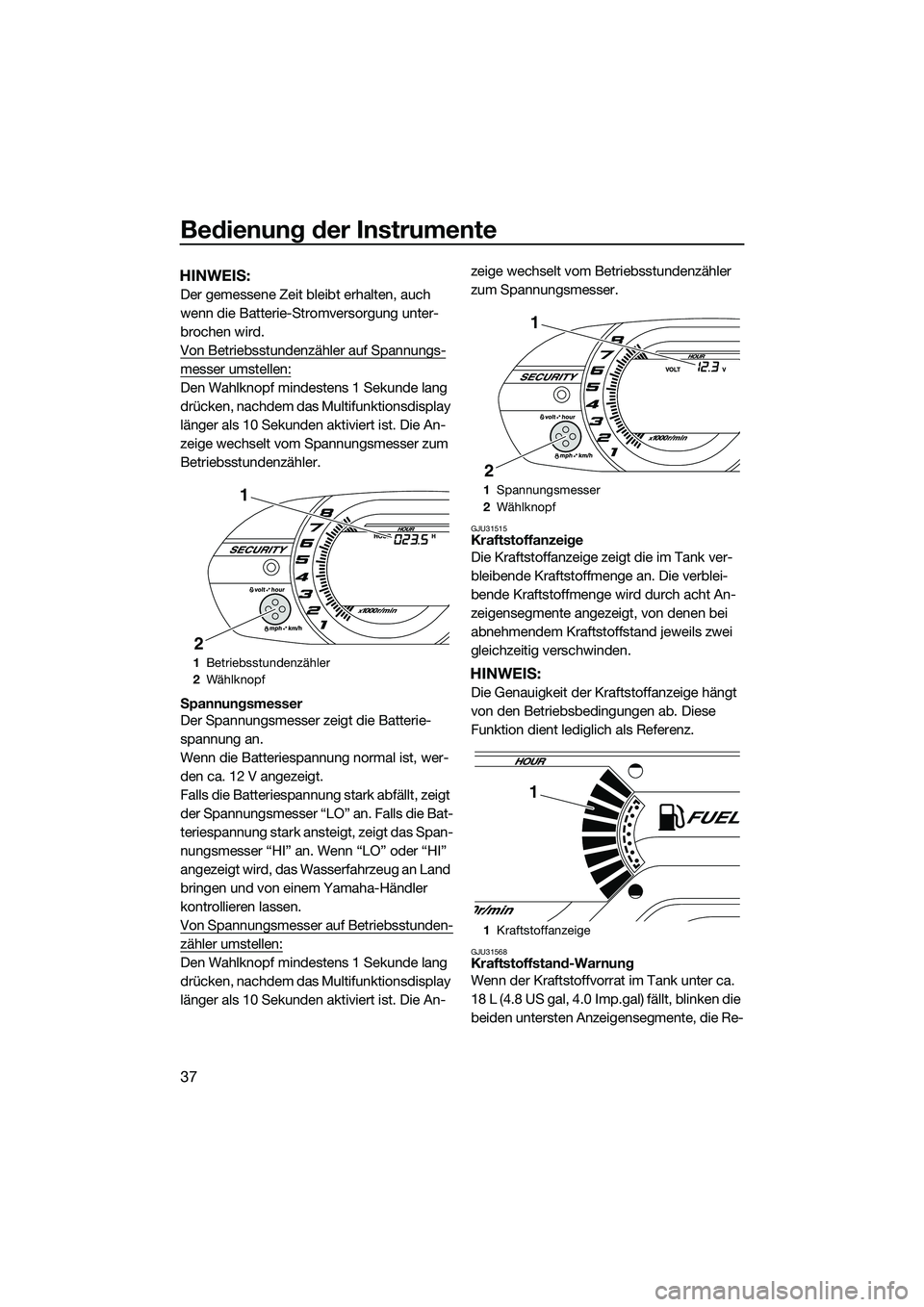 YAMAHA VXR 2014 Betriebsanleitungen (in German) Bedienung der Instrumente
37
HINWEIS:
Der gemessene Zeit bleibt erhalten, auch
wenn die Batterie-Stromversorgung unter-
brochen wird.
Von Betriebsstundenzähler auf Spannungs-
messer umstellen:
Den W YAMAHA VXR 2014 Betriebsanleitungen (in German) Bedienung der Instrumente
37
HINWEIS:
Der gemessene Zeit bleibt erhalten, auch
wenn die Batterie-Stromversorgung unter-
brochen wird.
Von Betriebsstundenzähler auf Spannungs-
messer umstellen:
Den W