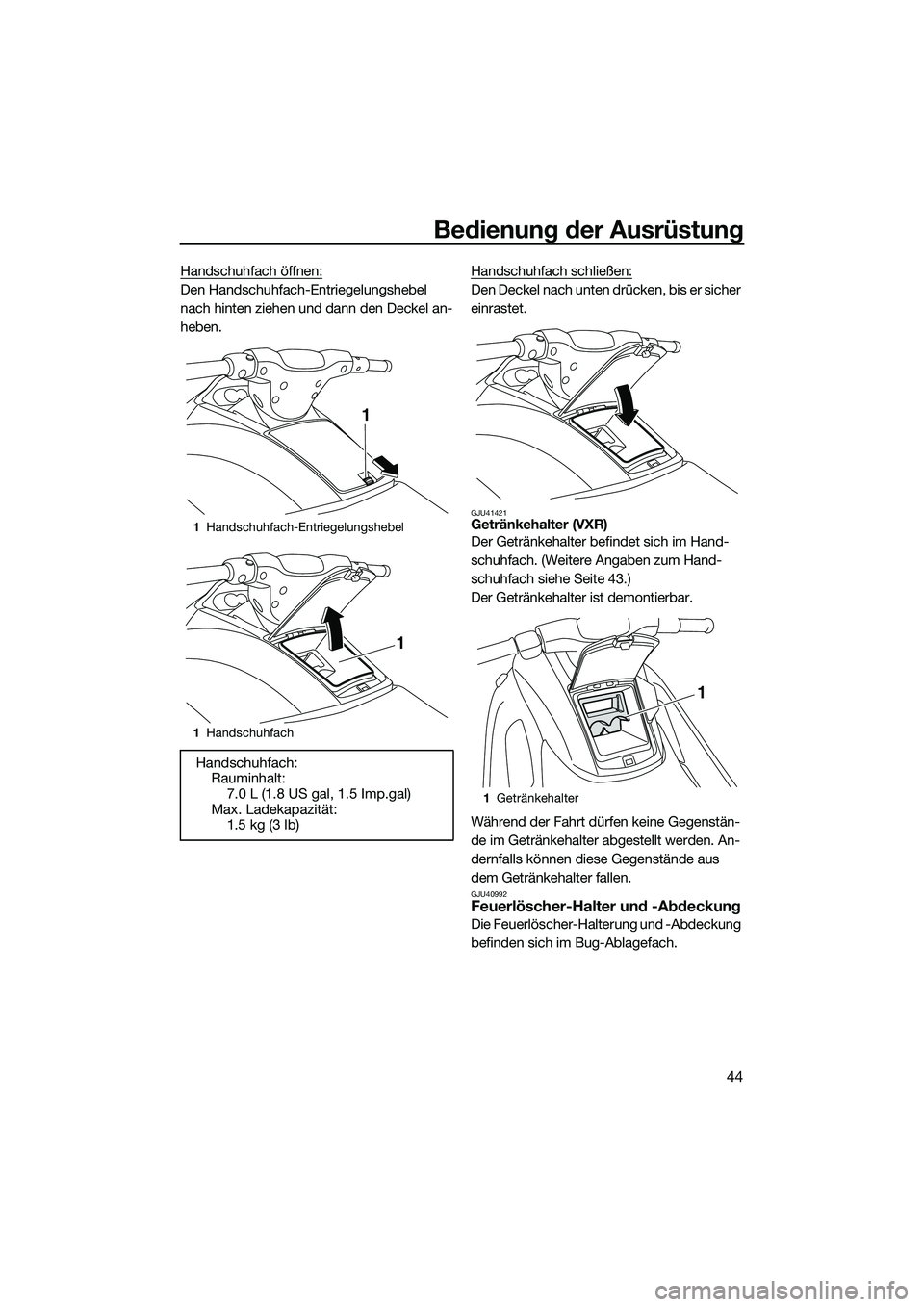 YAMAHA VXR 2014  Betriebsanleitungen (in German) Bedienung der Ausrüstung
44
Handschuhfach öffnen:
Den Handschuhfach-Entriegelungshebel 
nach hinten ziehen und dann den Deckel an-
heben.Handschuhfach schließen:Den Deckel nach unten drücken, bis 