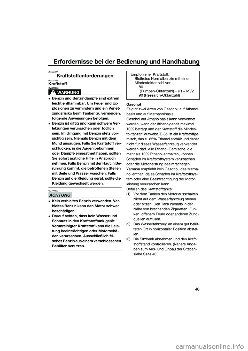 YAMAHA VXR 2014  Betriebsanleitungen (in German) Erfordernisse bei der Bedienung und Handhabung
46
GJU31823
KraftstoffanforderungenGJU37166Kraftstoff
WARNUNG
GWJ00283
Benzin und Benzindämpfe sind extrem 
leicht entflammbar. Um Feuer und Ex-
plos