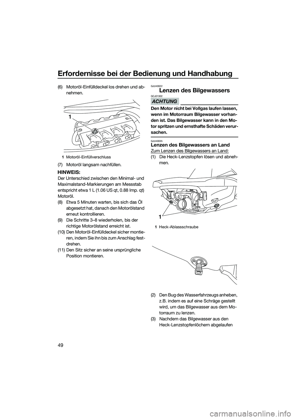 YAMAHA VXR 2014  Betriebsanleitungen (in German) Erfordernisse bei der Bedienung und Handhabung
49
(6) Motoröl-Einfülldeckel los drehen und ab-
nehmen.
(7) Motoröl langsam nachfüllen.
HINWEIS:
Der Unterschied zwischen den Minimal- und 
Maximalst