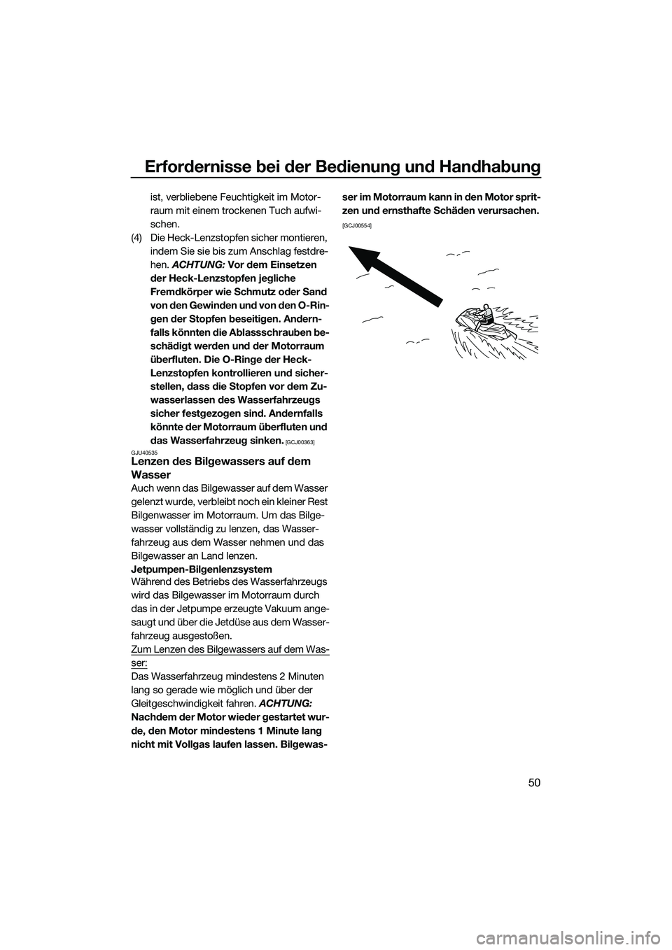 YAMAHA VXR 2014  Betriebsanleitungen (in German) Erfordernisse bei der Bedienung und Handhabung
50
ist, verbliebene Feuchtigkeit im Motor-
raum mit einem trockenen Tuch aufwi-
schen.
(4) Die Heck-Lenzstopfen sicher montieren,  indem Sie sie bis zum 