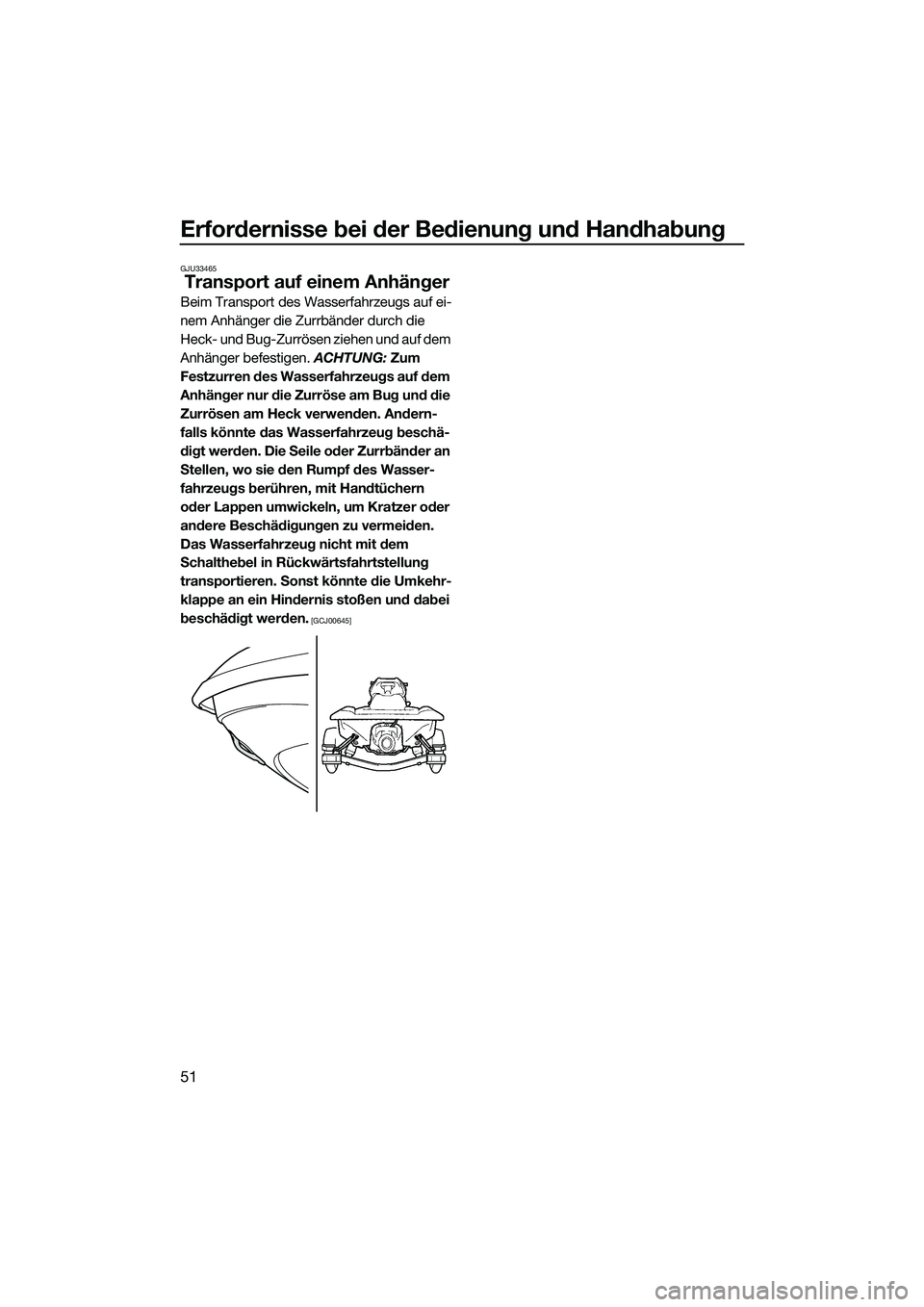 YAMAHA VXR 2014  Betriebsanleitungen (in German) Erfordernisse bei der Bedienung und Handhabung
51
GJU33465
Transport auf einem Anhänger
Beim Transport des Wasserfahrzeugs auf ei-
nem Anhänger die Zurrbänder durch die 
Heck- und Bug-Zurrösen zie