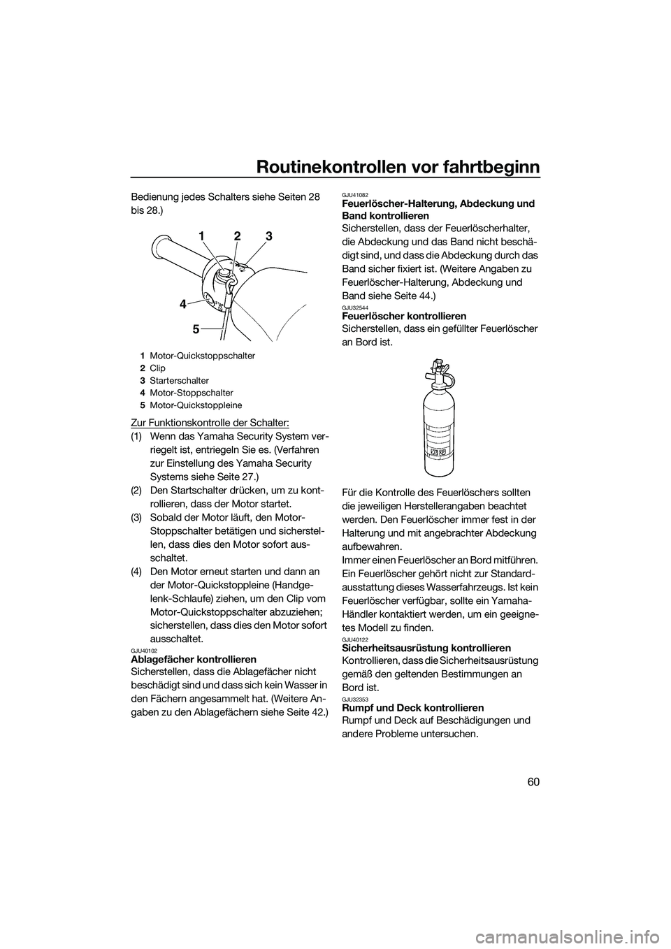 YAMAHA VXR 2014 Betriebsanleitungen (in German) Routinekontrollen vor fahrtbeginn
60
Bedienung jedes Schalters siehe Seiten 28
bis 28.)
Zur Funktionskontrolle der Schalter:
(1) Wenn das Yamaha Security System ver-riegelt ist, entriegeln Sie es. (V YAMAHA VXR 2014 Betriebsanleitungen (in German) Routinekontrollen vor fahrtbeginn
60
Bedienung jedes Schalters siehe Seiten 28
bis 28.)
Zur Funktionskontrolle der Schalter:
(1) Wenn das Yamaha Security System ver-riegelt ist, entriegeln Sie es. (V
