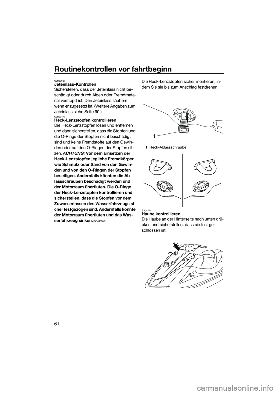YAMAHA VXR 2014 Betriebsanleitungen (in German) Routinekontrollen vor fahrtbeginn
61
GJU32657Jeteinlass-Kontrollen
Sicherstellen, dass der Jeteinlass nicht be-
schädigt oder durch Algen oder Fremdmate-
rial verstopft ist. Den Jeteinlass säubern, YAMAHA VXR 2014 Betriebsanleitungen (in German) Routinekontrollen vor fahrtbeginn
61
GJU32657Jeteinlass-Kontrollen
Sicherstellen, dass der Jeteinlass nicht be-
schädigt oder durch Algen oder Fremdmate-
rial verstopft ist. Den Jeteinlass säubern,