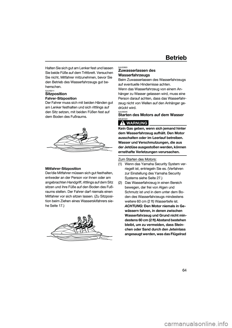 YAMAHA VXR 2014 Betriebsanleitungen (in German) Betrieb
64
Halten Sie sich gut am Lenker fest und lassen
Sie beide Füße auf dem Trittbrett. Versuchen
Sie nicht, Mitfahrer mitzunehmen, bevor Sie
den Betrieb des Wasserfahrzeugs gut be-
herrschen YAMAHA VXR 2014 Betriebsanleitungen (in German) Betrieb
64
Halten Sie sich gut am Lenker fest und lassen
Sie beide Füße auf dem Trittbrett. Versuchen
Sie nicht, Mitfahrer mitzunehmen, bevor Sie
den Betrieb des Wasserfahrzeugs gut be-
herrschen