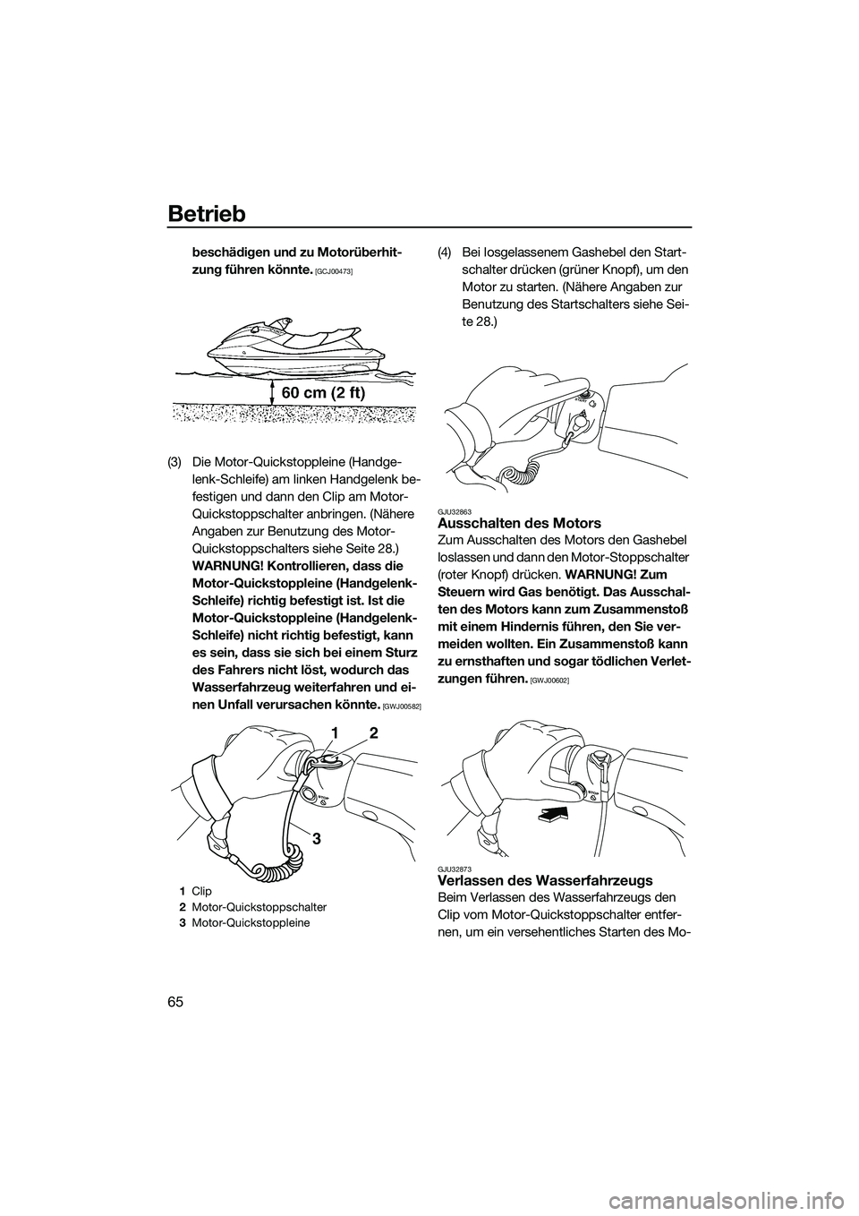 YAMAHA VXR 2014  Betriebsanleitungen (in German) Betrieb
65
beschädigen und zu Motorüberhit-
zung führen könnte.
 [GCJ00473]
(3) Die Motor-Quickstoppleine (Handge-lenk-Schleife) am linken Handgelenk be-
festigen und dann den Clip am Motor-
Quick