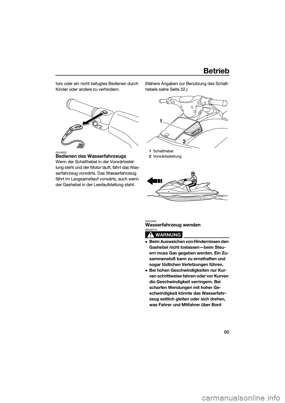 YAMAHA VXR 2014 Betriebsanleitungen (in German) Betrieb
66
tors oder ein nicht befugtes Bedienen durch
Kinder oder andere zu verhindern.
GJU40222Bedienen des Wasserfahrzeugs
Wenn der Schalthebel in der Vorwärtsstel-
lung steht und der Motor läuf YAMAHA VXR 2014 Betriebsanleitungen (in German) Betrieb
66
tors oder ein nicht befugtes Bedienen durch
Kinder oder andere zu verhindern.
GJU40222Bedienen des Wasserfahrzeugs
Wenn der Schalthebel in der Vorwärtsstel-
lung steht und der Motor läuf
