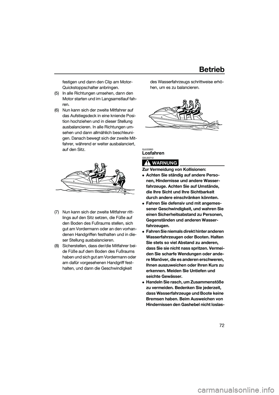 YAMAHA VXR 2014 Betriebsanleitungen (in German) Betrieb
72
festigen und dann den Clip am Motor-
Quickstoppschalter anbringen.
(5) In alle Richtungen umsehen, dann den Motor starten und im Langsamstlauf fah-
ren.
(6) Nun kann sich der zweite Mitfah YAMAHA VXR 2014 Betriebsanleitungen (in German) Betrieb
72
festigen und dann den Clip am Motor-
Quickstoppschalter anbringen.
(5) In alle Richtungen umsehen, dann den Motor starten und im Langsamstlauf fah-
ren.
(6) Nun kann sich der zweite Mitfah
