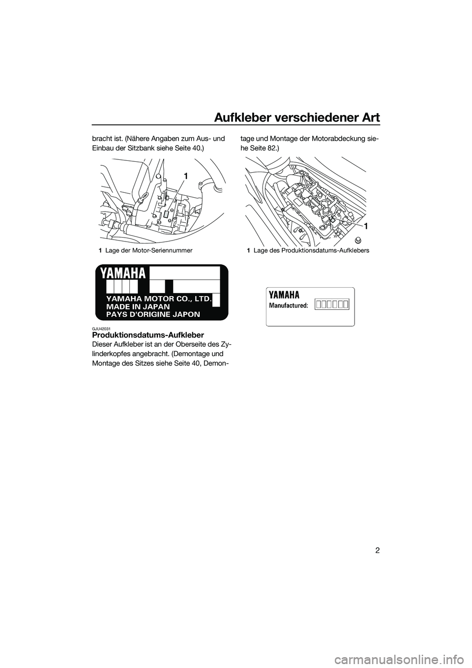 YAMAHA VXR 2014  Betriebsanleitungen (in German) Aufkleber verschiedener Art
2
bracht ist. (Nähere Angaben zum Aus- und 
Einbau der Sitzbank siehe Seite 40.)
GJU42031Produktionsdatums-Aufkleber
Dieser Aufkleber ist an der Oberseite des Zy-
linderko