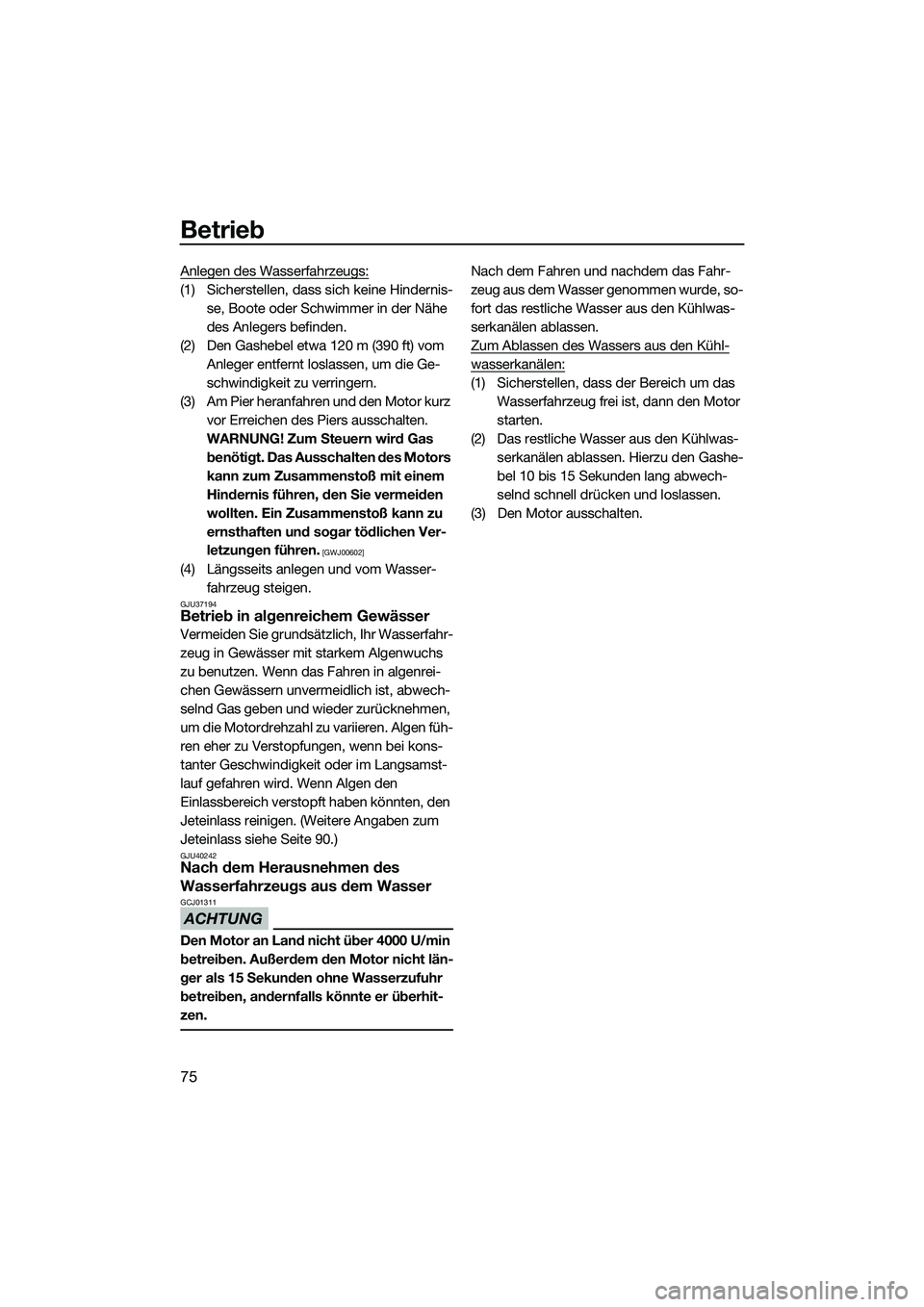 YAMAHA VXR 2014 Betriebsanleitungen (in German) Betrieb
75
Anlegen des Wasserfahrzeugs:
(1) Sicherstellen, dass sich keine Hindernis-se, Boote oder Schwimmer in der Nähe
des Anlegers befinden.
(2) Den Gashebel etwa 120 m (390 ft) vom Anleger ent YAMAHA VXR 2014 Betriebsanleitungen (in German) Betrieb
75
Anlegen des Wasserfahrzeugs:
(1) Sicherstellen, dass sich keine Hindernis-se, Boote oder Schwimmer in der Nähe
des Anlegers befinden.
(2) Den Gashebel etwa 120 m (390 ft) vom Anleger ent