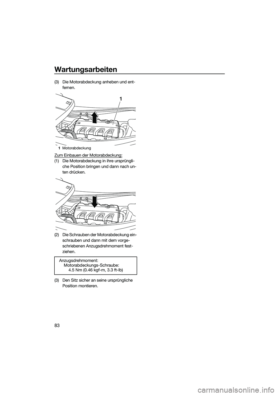 YAMAHA VXR 2014 Betriebsanleitungen (in German) Wartungsarbeiten
83
(3) Die Motorabdeckung anheben und ent-fernen.
Zum Einbauen der Motorabdeckung:
(1) Die Motorabdeckung in ihre ursprüngli- che Position bringen und dann nach un-
ten drücken.
(2) YAMAHA VXR 2014 Betriebsanleitungen (in German) Wartungsarbeiten
83
(3) Die Motorabdeckung anheben und ent-fernen.
Zum Einbauen der Motorabdeckung:
(1) Die Motorabdeckung in ihre ursprüngli- che Position bringen und dann nach un-
ten drücken.
(2)