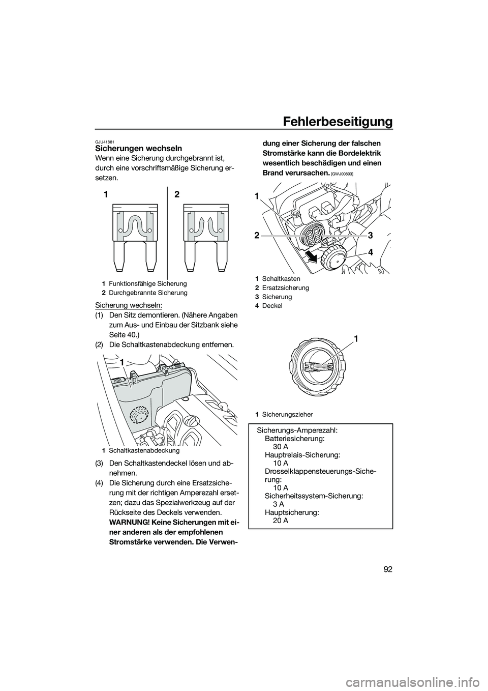 YAMAHA VXR 2014 Betriebsanleitungen (in German) Fehlerbeseitigung
92
GJU41881Sicherungen wechseln
Wenn eine Sicherung durchgebrannt ist,
durch eine vorschriftsmäßige Sicherung er-
setzen.
Sicherung wechseln:
(1) Den Sitz demontieren. (Nähere An YAMAHA VXR 2014 Betriebsanleitungen (in German) Fehlerbeseitigung
92
GJU41881Sicherungen wechseln
Wenn eine Sicherung durchgebrannt ist,
durch eine vorschriftsmäßige Sicherung er-
setzen.
Sicherung wechseln:
(1) Den Sitz demontieren. (Nähere An