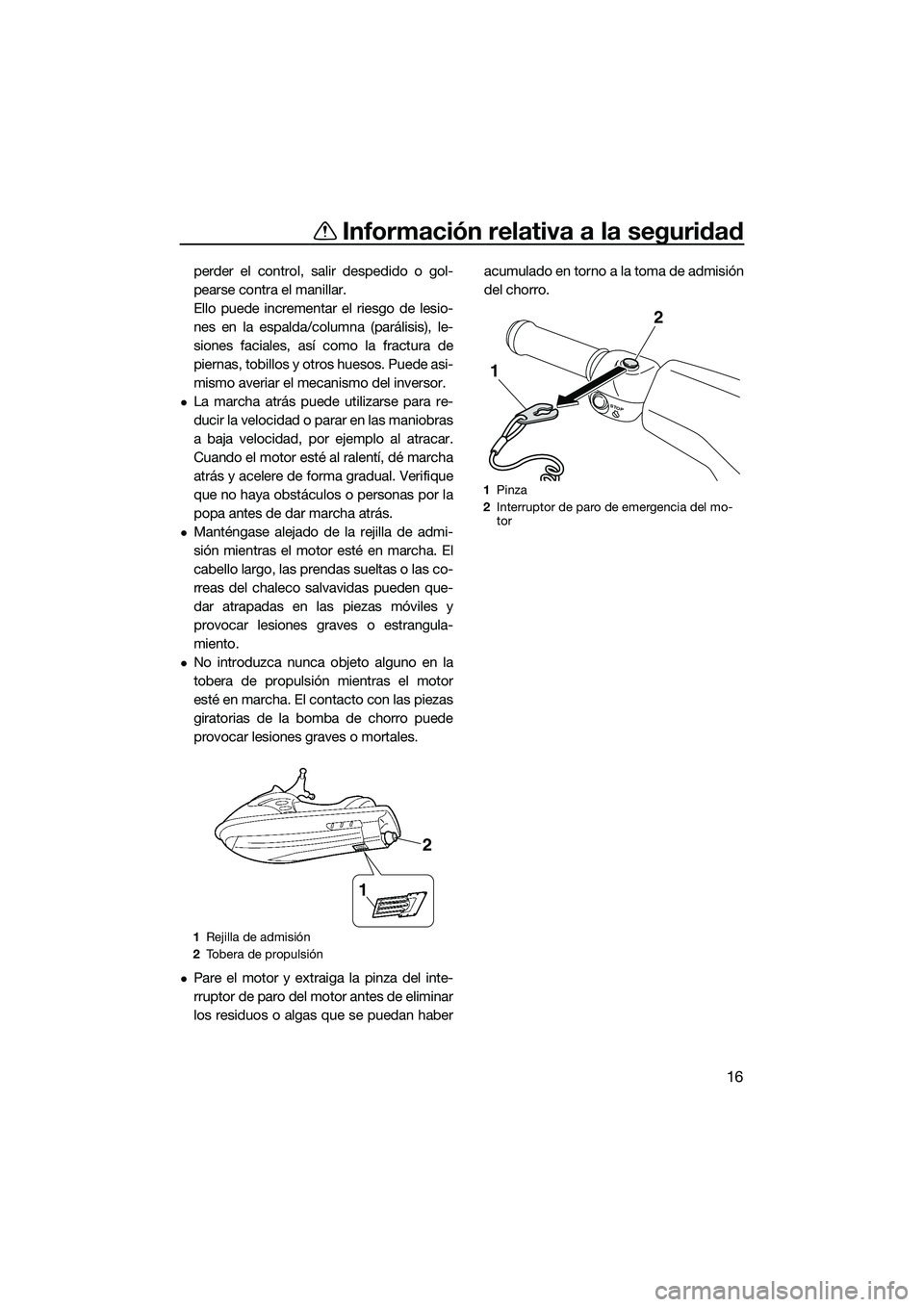 YAMAHA VXS 2014 Manuale de Empleo (in Spanish) Información relativa a la seguridad
16
perder el control, salir despedido o gol-
pearse contra el manillar.
Ello puede incrementar el riesgo de lesio-
nes en la espalda/columna (parálisis), le-
sion YAMAHA VXS 2014 Manuale de Empleo (in Spanish) Información relativa a la seguridad
16
perder el control, salir despedido o gol-
pearse contra el manillar.
Ello puede incrementar el riesgo de lesio-
nes en la espalda/columna (parálisis), le-
sion