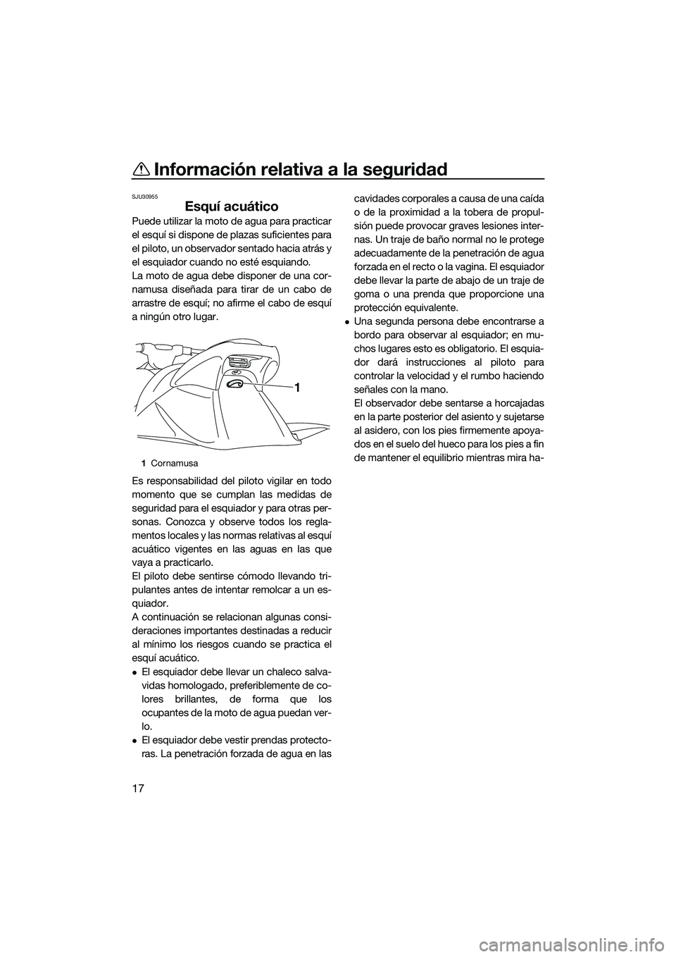 YAMAHA VXS 2014 Manuale de Empleo (in Spanish) Información relativa a la seguridad
17
SJU30955
Esquí acuático
Puede utilizar la moto de agua para practicar
el esquí si dispone de plazas suficientes para
el piloto, un observador sentado hacia a YAMAHA VXS 2014 Manuale de Empleo (in Spanish) Información relativa a la seguridad
17
SJU30955
Esquí acuático
Puede utilizar la moto de agua para practicar
el esquí si dispone de plazas suficientes para
el piloto, un observador sentado hacia a