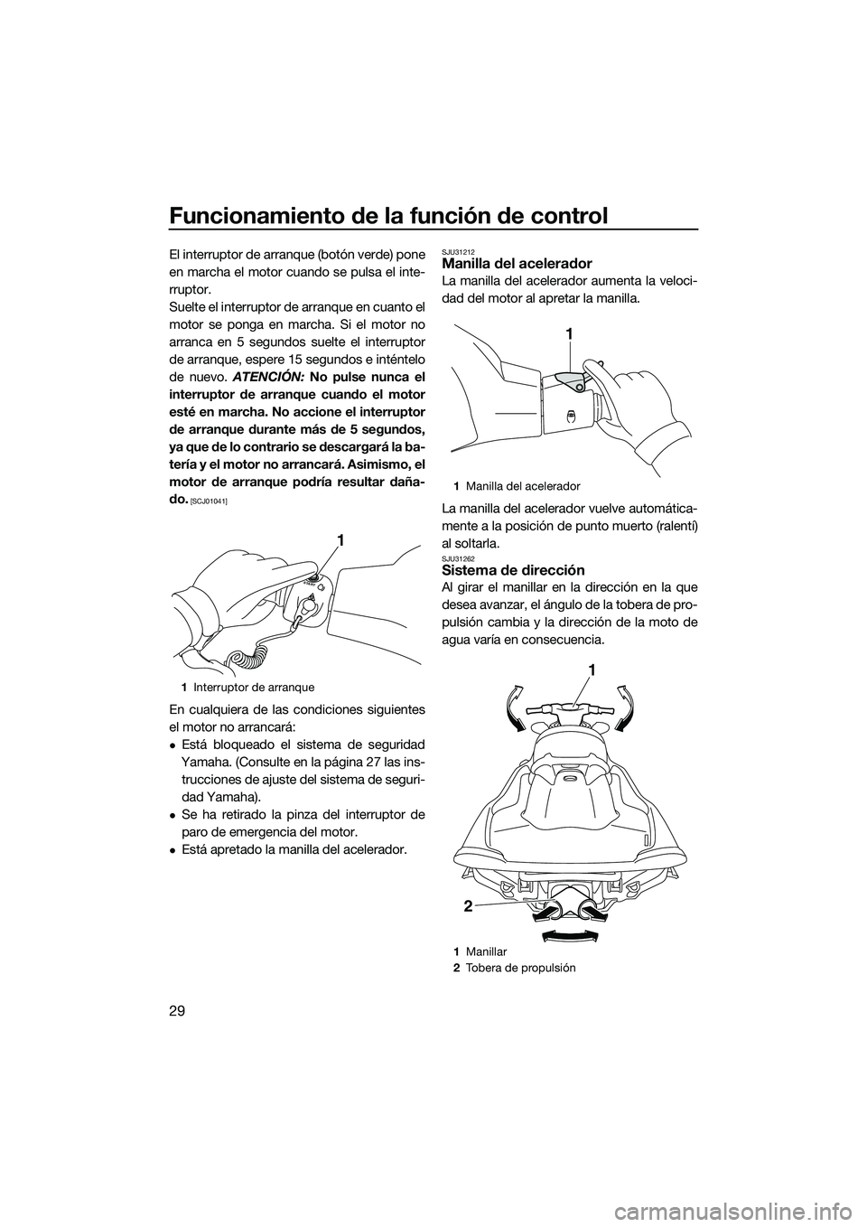 YAMAHA VXS 2014 Manuale de Empleo (in Spanish) Funcionamiento de la función de control
29
El interruptor de arranque (botón verde) pone
en marcha el motor cuando se pulsa el inte-
rruptor.
Suelte el interruptor de arranque en cuanto el
motor se YAMAHA VXS 2014 Manuale de Empleo (in Spanish) Funcionamiento de la función de control
29
El interruptor de arranque (botón verde) pone
en marcha el motor cuando se pulsa el inte-
rruptor.
Suelte el interruptor de arranque en cuanto el
motor se