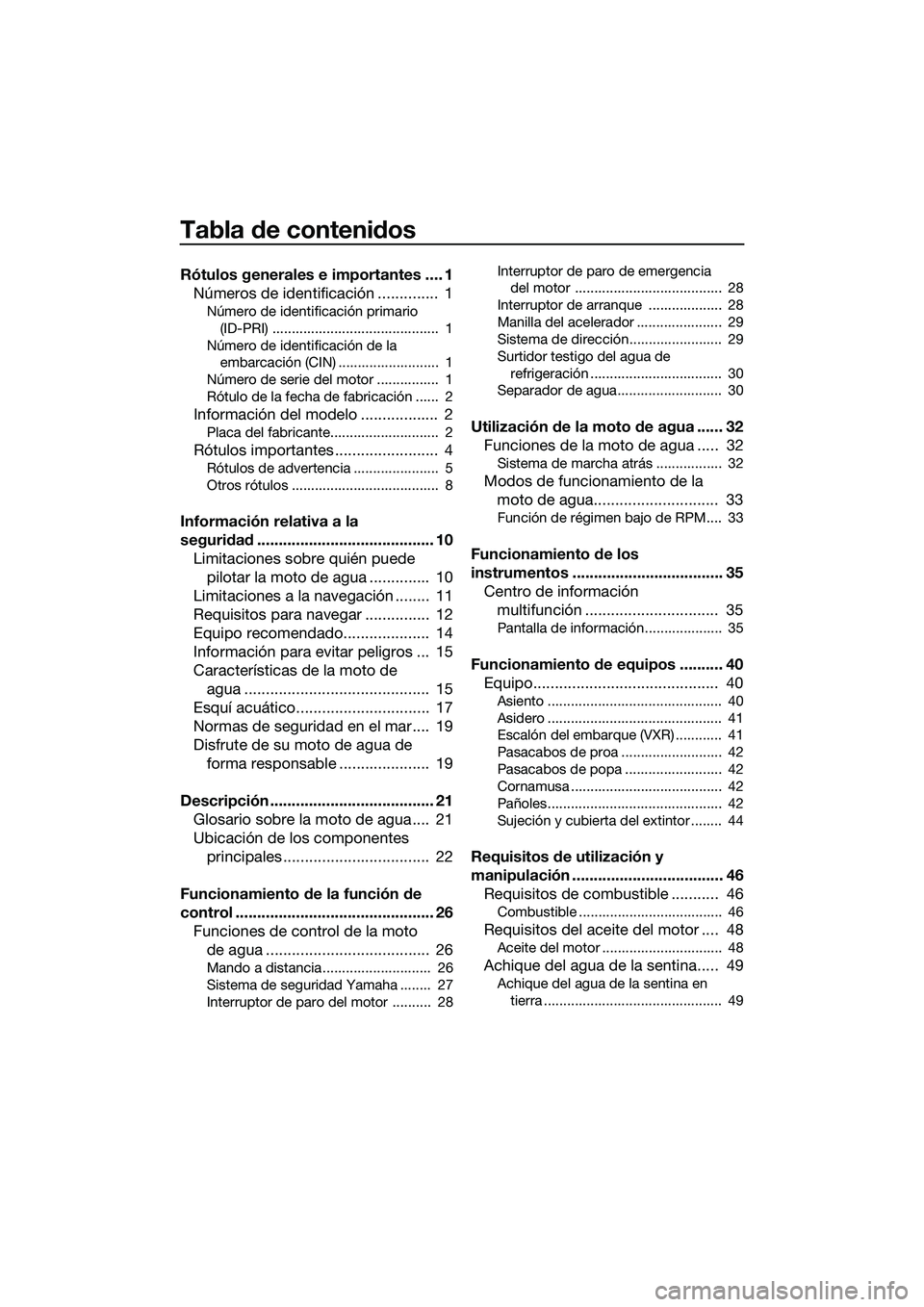 YAMAHA VXS 2014  Manuale de Empleo (in Spanish) Tabla de contenidos
Rótulos generales e importantes .... 1Números de identificación ..............  1
Número de identificación primario 
(ID-PRI) ...........................................  1
N�