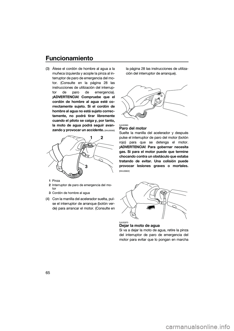 YAMAHA VXR 2014 Manuale de Empleo (in Spanish) Funcionamiento
65
(3) Átese el cordón de hombre al agua a lamuñeca izquierda y acople la pinza al in-
terruptor de paro de emergencia del mo-
tor. (Consulte en la página 28 las
instrucciones de ut YAMAHA VXR 2014 Manuale de Empleo (in Spanish) Funcionamiento
65
(3) Átese el cordón de hombre al agua a lamuñeca izquierda y acople la pinza al in-
terruptor de paro de emergencia del mo-
tor. (Consulte en la página 28 las
instrucciones de ut