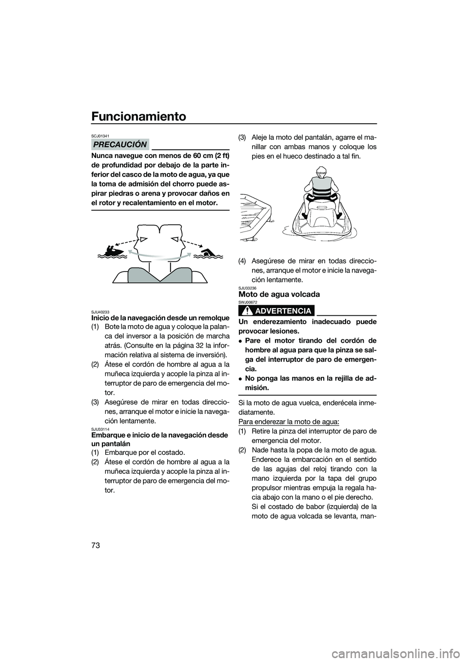 YAMAHA VXR 2014 Manuale de Empleo (in Spanish) Funcionamiento
73
PRECAUCIÓN
SCJ01341
Nunca navegue con menos de 60 cm (2 ft)
de profundidad por debajo de la parte in-
ferior del casco de la moto de agua, ya que
la toma de admisión del chorro pue YAMAHA VXR 2014 Manuale de Empleo (in Spanish) Funcionamiento
73
PRECAUCIÓN
SCJ01341
Nunca navegue con menos de 60 cm (2 ft)
de profundidad por debajo de la parte in-
ferior del casco de la moto de agua, ya que
la toma de admisión del chorro pue
