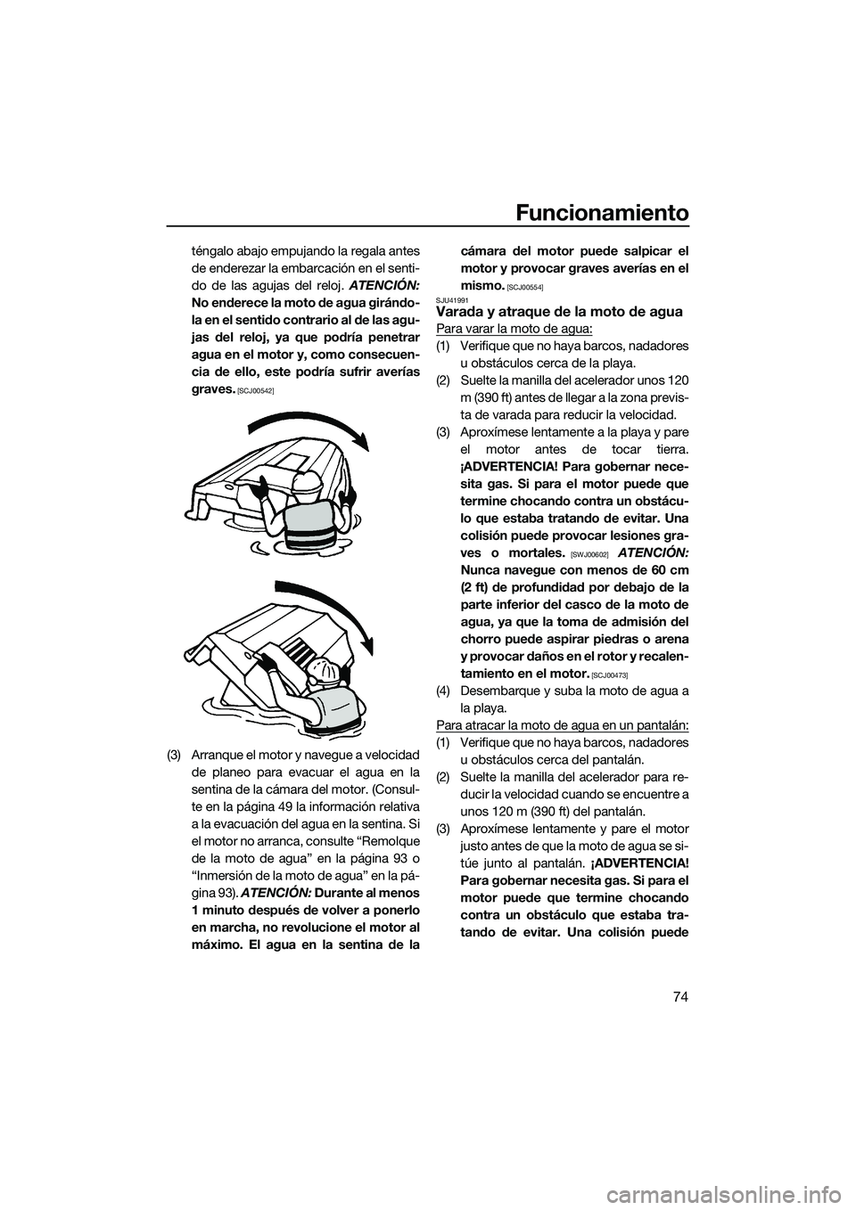 YAMAHA VXS 2014 Manuale de Empleo (in Spanish) Funcionamiento
74
téngalo abajo empujando la regala antes
de enderezar la embarcación en el senti-
do de las agujas del reloj. ATENCIÓN:
No enderece la moto de agua girándo-
la en el sentido contr YAMAHA VXS 2014 Manuale de Empleo (in Spanish) Funcionamiento
74
téngalo abajo empujando la regala antes
de enderezar la embarcación en el senti-
do de las agujas del reloj. ATENCIÓN:
No enderece la moto de agua girándo-
la en el sentido contr
