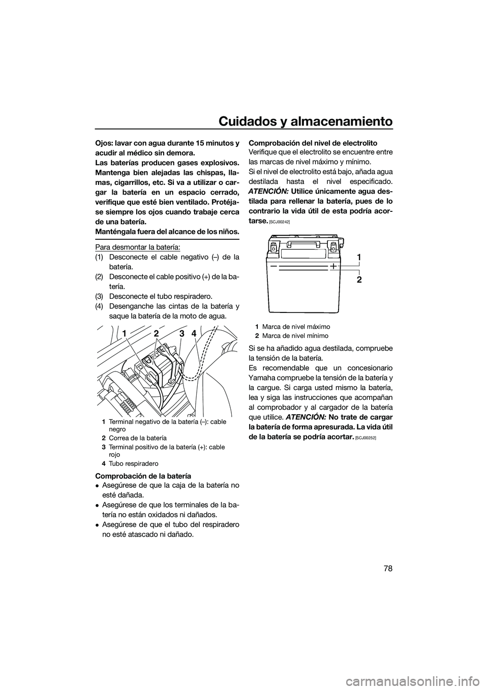 YAMAHA VXS 2014 Manuale de Empleo (in Spanish) Cuidados y almacenamiento
78
Ojos: lavar con agua durante 15 minutos y
acudir al médico sin demora.
Las baterías producen gases explosivos.
Mantenga bien alejadas las chispas, lla-
mas, cigarrillos, YAMAHA VXS 2014 Manuale de Empleo (in Spanish) Cuidados y almacenamiento
78
Ojos: lavar con agua durante 15 minutos y
acudir al médico sin demora.
Las baterías producen gases explosivos.
Mantenga bien alejadas las chispas, lla-
mas, cigarrillos,