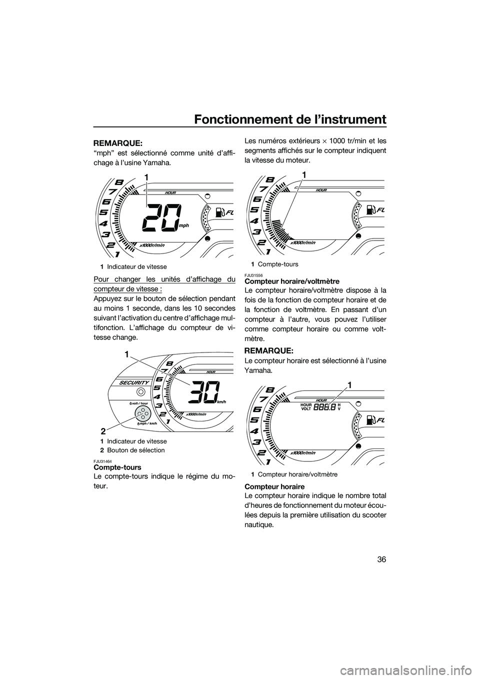 YAMAHA VXR 2014 Notices Demploi (in French) Fonctionnement de l’instrument
36
REMARQUE:
“mph” est sélectionné comme unité d’affi-
chage à l’usine Yamaha.
Pour changer les unités d’affichage du
compteur de vitesse :
Appuyez sur YAMAHA VXR 2014 Notices Demploi (in French) Fonctionnement de l’instrument
36
REMARQUE:
“mph” est sélectionné comme unité d’affi-
chage à l’usine Yamaha.
Pour changer les unités d’affichage du
compteur de vitesse :
Appuyez sur