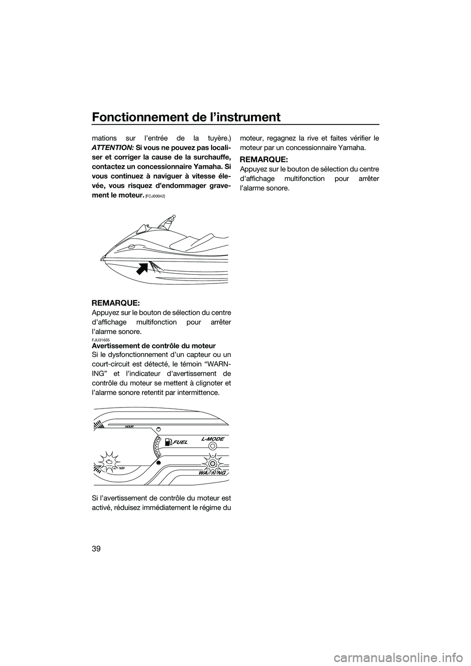 YAMAHA VXR 2014 Notices Demploi (in French) Fonctionnement de l’instrument
39
mations sur l’entrée de la tuyère.)
ATTENTION: Si vous ne pouvez pas locali-
ser et corriger la cause de la surchauffe,
contactez un concessionnaire Yamaha. Si YAMAHA VXR 2014 Notices Demploi (in French) Fonctionnement de l’instrument
39
mations sur l’entrée de la tuyère.)
ATTENTION: Si vous ne pouvez pas locali-
ser et corriger la cause de la surchauffe,
contactez un concessionnaire Yamaha. Si