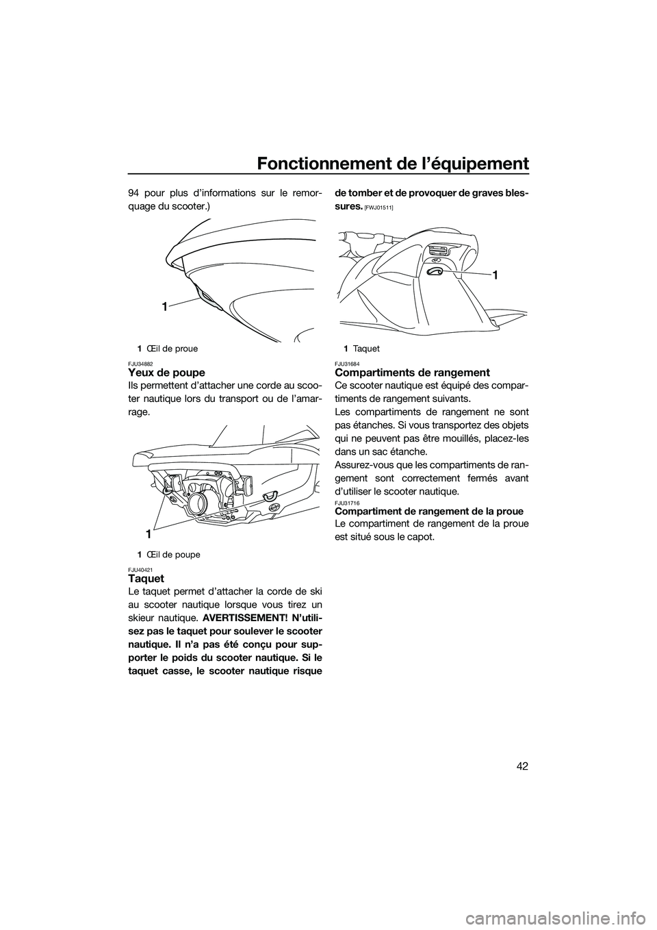 YAMAHA VXR 2014 Notices Demploi (in French) Fonctionnement de l’équipement
42
94 pour plus d’informations sur le remor-
quage du scooter.)
FJU34882Yeux de poupe
Ils permettent d’attacher une corde au scoo-
ter nautique lors du transport YAMAHA VXR 2014 Notices Demploi (in French) Fonctionnement de l’équipement
42
94 pour plus d’informations sur le remor-
quage du scooter.)
FJU34882Yeux de poupe
Ils permettent d’attacher une corde au scoo-
ter nautique lors du transport