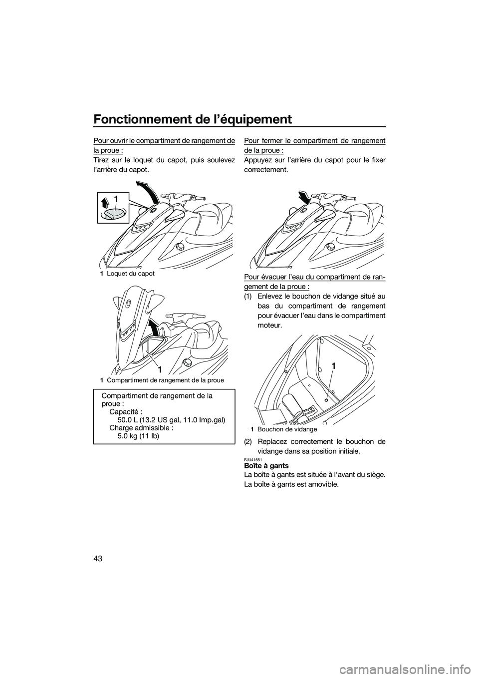 YAMAHA VXR 2014 Notices Demploi (in French) Fonctionnement de l’équipement
43
Pour ouvrir le compartiment de rangement de
la proue :
Tirez sur le loquet du capot, puis soulevez
l’arrière du capot.Pour fermer le compartiment de rangement
d YAMAHA VXR 2014 Notices Demploi (in French) Fonctionnement de l’équipement
43
Pour ouvrir le compartiment de rangement de
la proue :
Tirez sur le loquet du capot, puis soulevez
l’arrière du capot.Pour fermer le compartiment de rangement
d