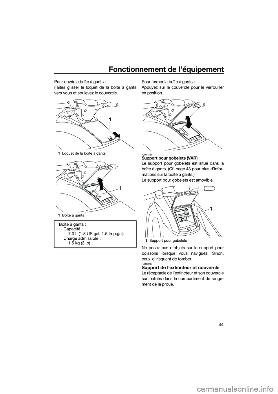 YAMAHA VXR 2014 Notices Demploi (in French) Fonctionnement de l’équipement
44
Pour ouvrir la boîte à gants :
Faites glisser le loquet de la boîte à gants
vers vous et soulevez le couvercle.Pour fermer la boîte à gants :Appuyez sur le c YAMAHA VXR 2014 Notices Demploi (in French) Fonctionnement de l’équipement
44
Pour ouvrir la boîte à gants :
Faites glisser le loquet de la boîte à gants
vers vous et soulevez le couvercle.Pour fermer la boîte à gants :Appuyez sur le c