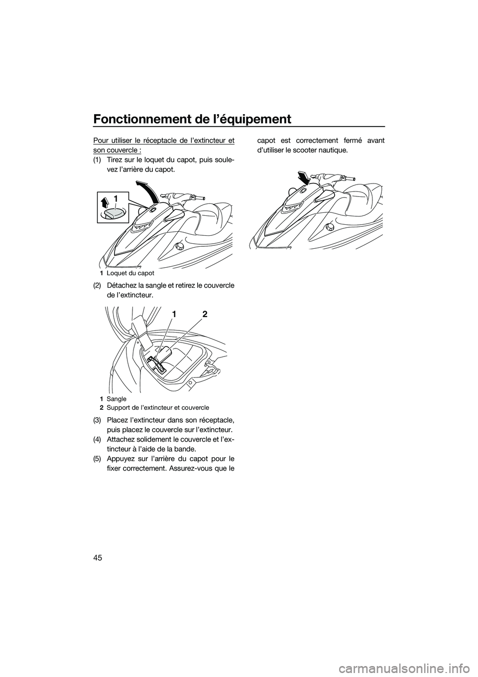 YAMAHA VXR 2014 Notices Demploi (in French) Fonctionnement de l’équipement
45
Pour utiliser le réceptacle de l’extincteur et
son couvercle :
(1) Tirez sur le loquet du capot, puis soule-vez l’arrière du capot.
(2) Détachez la sangle e YAMAHA VXR 2014 Notices Demploi (in French) Fonctionnement de l’équipement
45
Pour utiliser le réceptacle de l’extincteur et
son couvercle :
(1) Tirez sur le loquet du capot, puis soule-vez l’arrière du capot.
(2) Détachez la sangle e