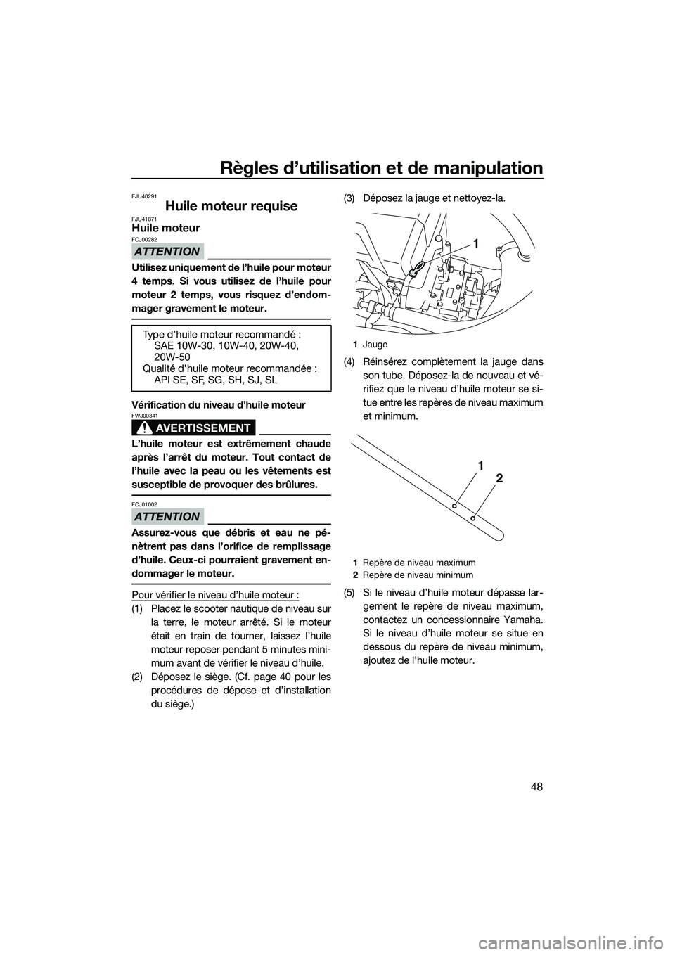YAMAHA VXR 2014 Notices Demploi (in French) Règles d’utilisation et de manipulation
48
FJU40291
Huile moteur requiseFJU41871Huile moteur
ATTENTION
FCJ00282
Utilisez uniquement de l’huile pour moteur
4 temps. Si vous utilisez de l’huile p YAMAHA VXR 2014 Notices Demploi (in French) Règles d’utilisation et de manipulation
48
FJU40291
Huile moteur requiseFJU41871Huile moteur
ATTENTION
FCJ00282
Utilisez uniquement de l’huile pour moteur
4 temps. Si vous utilisez de l’huile p