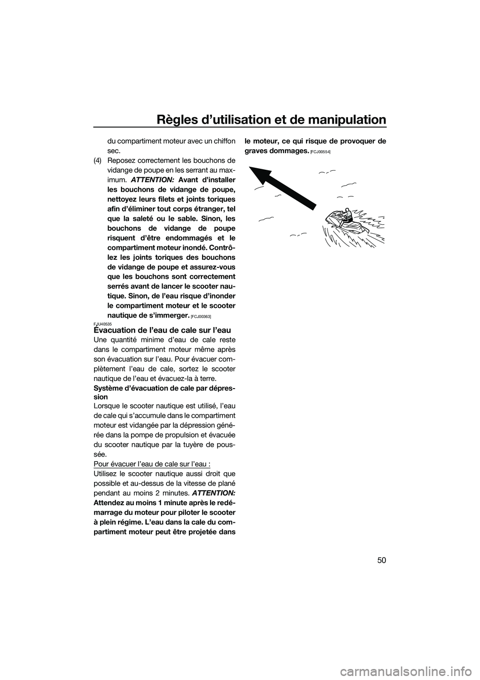 YAMAHA VXR 2014 Notices Demploi (in French) Règles d’utilisation et de manipulation
50
du compartiment moteur avec un chiffon
sec.
(4) Reposez correctement les bouchons de vidange de poupe en les serrant au max-
imum. ATTENTION: Avant d’ YAMAHA VXR 2014 Notices Demploi (in French) Règles d’utilisation et de manipulation
50
du compartiment moteur avec un chiffon
sec.
(4) Reposez correctement les bouchons de vidange de poupe en les serrant au max-
imum. ATTENTION: Avant d’