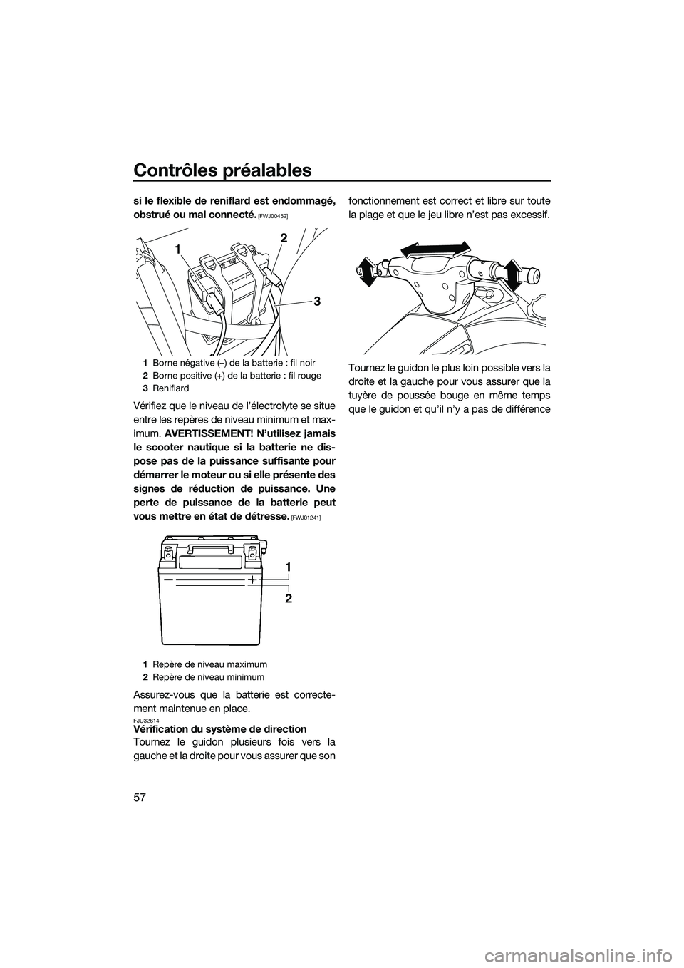 YAMAHA VXR 2014  Notices Demploi (in French) Contrôles préalables
57
si le flexible de reniflard est endommagé,
obstrué ou mal connecté.
 [FWJ00452]
Vérifiez que le niveau de l’électrolyte se situe
entre les repères de niveau minimum e