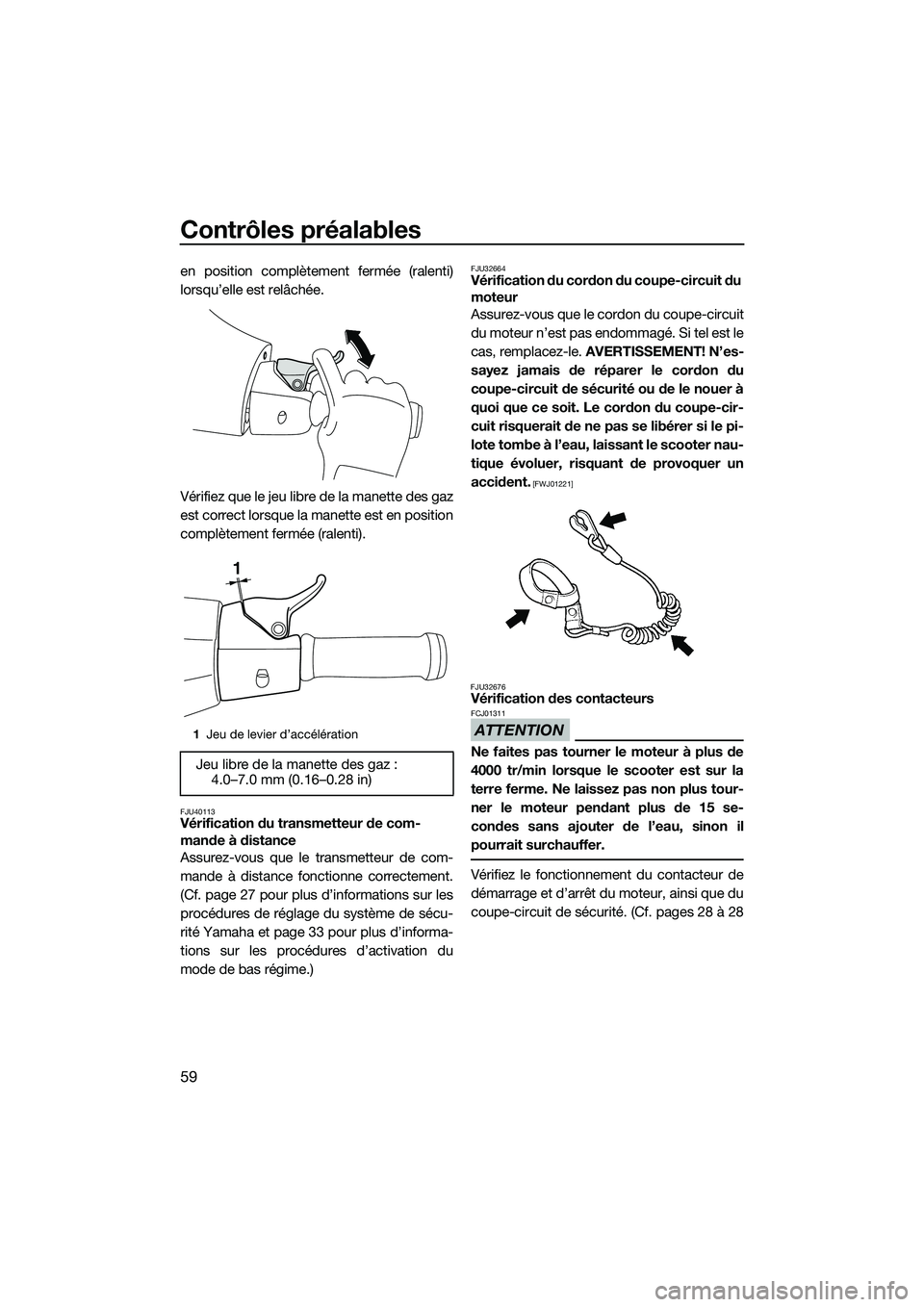 YAMAHA VXR 2014 Notices Demploi (in French) Contrôles préalables
59
en position complètement fermée (ralenti)
lorsqu’elle est relâchée.
Vérifiez que le jeu libre de la manette des gaz
est correct lorsque la manette est en position
comp YAMAHA VXR 2014 Notices Demploi (in French) Contrôles préalables
59
en position complètement fermée (ralenti)
lorsqu’elle est relâchée.
Vérifiez que le jeu libre de la manette des gaz
est correct lorsque la manette est en position
comp