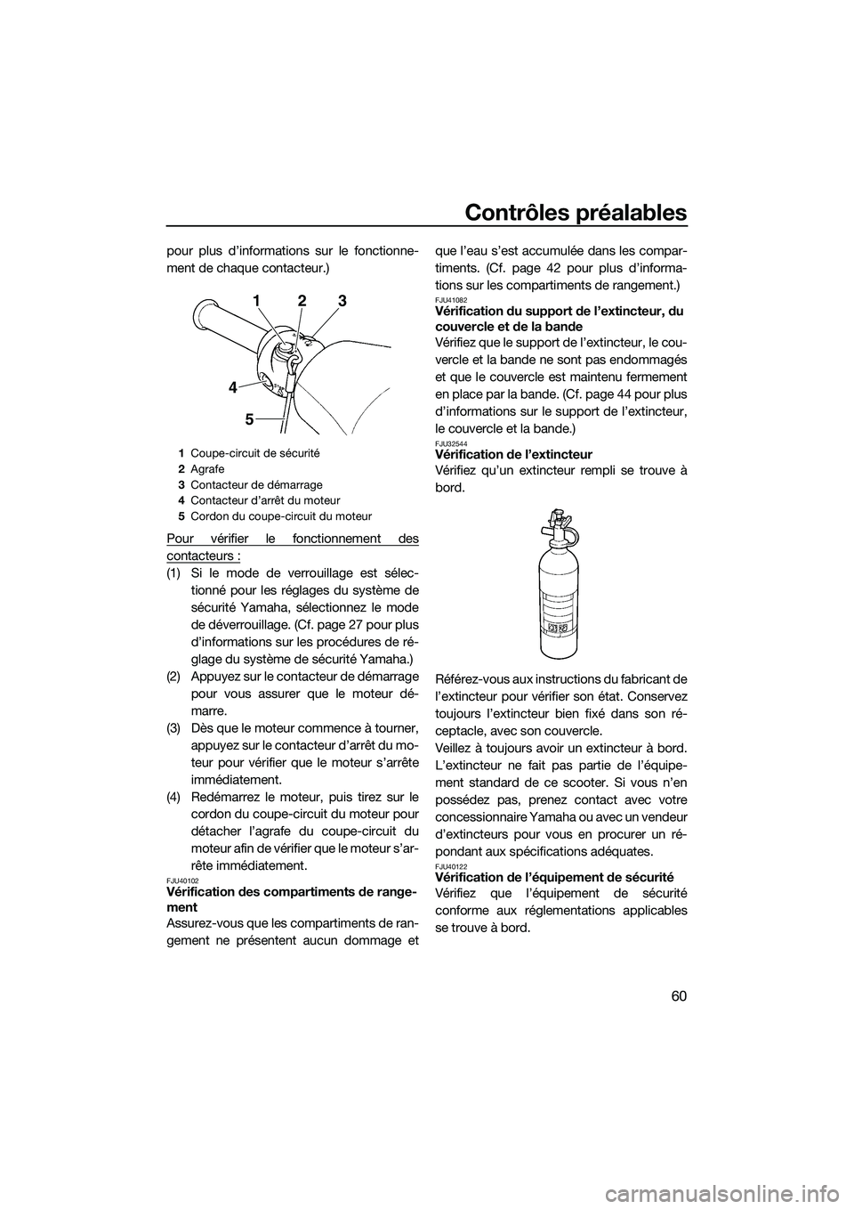 YAMAHA VXR 2014 Notices Demploi (in French) Contrôles préalables
60
pour plus d’informations sur le fonctionne-
ment de chaque contacteur.)
Pour vérifier le fonctionnement des
contacteurs :
(1) Si le mode de verrouillage est sélec-tionné YAMAHA VXR 2014 Notices Demploi (in French) Contrôles préalables
60
pour plus d’informations sur le fonctionne-
ment de chaque contacteur.)
Pour vérifier le fonctionnement des
contacteurs :
(1) Si le mode de verrouillage est sélec-tionné
