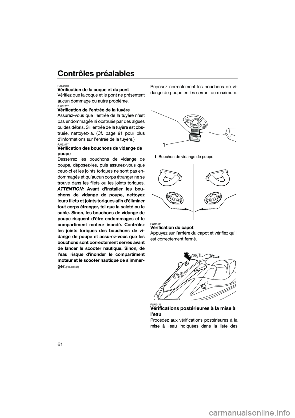 YAMAHA VXR 2014 Notices Demploi (in French) Contrôles préalables
61
FJU32353Vérification de la coque et du pont
Vérifiez que la coque et le pont ne présentent
aucun dommage ou autre problème.
FJU32657Vérification de l’entrée de la tuy YAMAHA VXR 2014 Notices Demploi (in French) Contrôles préalables
61
FJU32353Vérification de la coque et du pont
Vérifiez que la coque et le pont ne présentent
aucun dommage ou autre problème.
FJU32657Vérification de l’entrée de la tuy