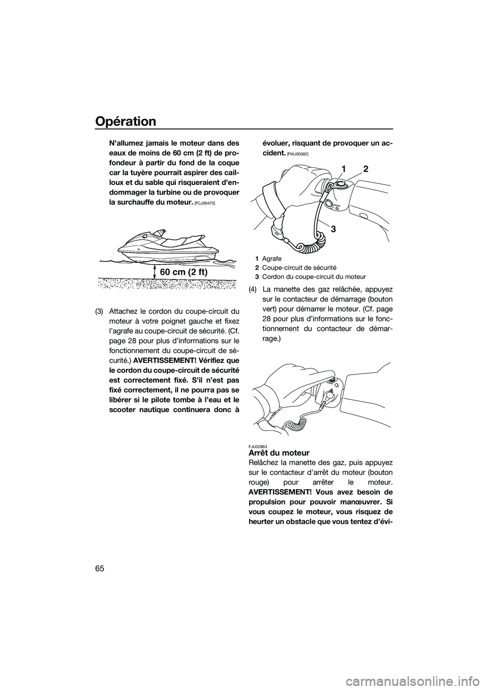 YAMAHA VXR 2014 Notices Demploi (in French) Opération
65
N’allumez jamais le moteur dans des
eaux de moins de 60 cm (2 ft) de pro-
fondeur à partir du fond de la coque
car la tuyère pourrait aspirer des cail-
loux et du sable qui risquerai YAMAHA VXR 2014 Notices Demploi (in French) Opération
65
N’allumez jamais le moteur dans des
eaux de moins de 60 cm (2 ft) de pro-
fondeur à partir du fond de la coque
car la tuyère pourrait aspirer des cail-
loux et du sable qui risquerai